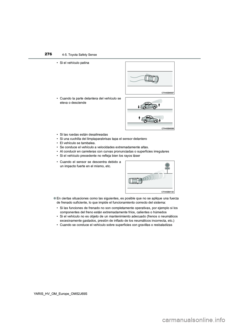 TOYOTA YARIS 2018 Manuale de Empleo (in Spanish) 2764-5. Toyota Safety Sense
YARIS_HV_OM_Europe_OM52J69S
• Si las ruedas están desalineadas
• Si una cuchilla del limpiaparabrisas tapa el sensor delantero
• El vehículo se tambalea.
• Se TOYOTA YARIS 2018 Manuale de Empleo (in Spanish) 2764-5. Toyota Safety Sense
YARIS_HV_OM_Europe_OM52J69S
• Si las ruedas están desalineadas
• Si una cuchilla del limpiaparabrisas tapa el sensor delantero
• El vehículo se tambalea.
• Se