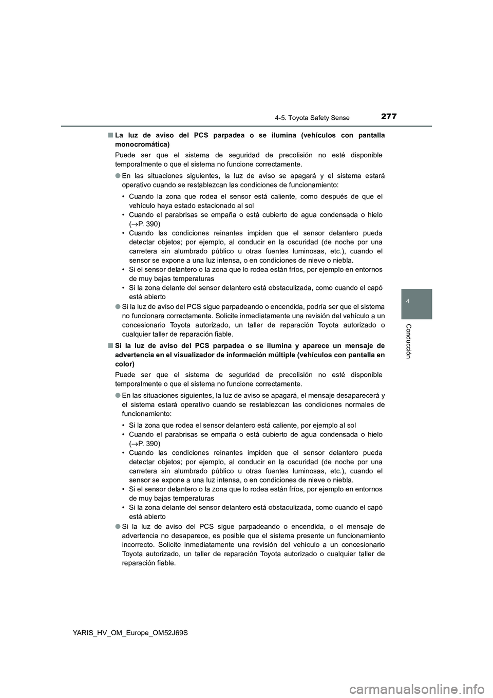 TOYOTA YARIS 2018 Manuale de Empleo (in Spanish) 2774-5. Toyota Safety Sense
4
Conducción
YARIS_HV_OM_Europe_OM52J69S
■ La luz de aviso del PCS parpadea o se ilumina (vehículos con pantalla
monocromática)
Puede ser que el sistema de segurida TOYOTA YARIS 2018 Manuale de Empleo (in Spanish) 2774-5. Toyota Safety Sense
4
Conducción
YARIS_HV_OM_Europe_OM52J69S
■ La luz de aviso del PCS parpadea o se ilumina (vehículos con pantalla
monocromática)
Puede ser que el sistema de segurida