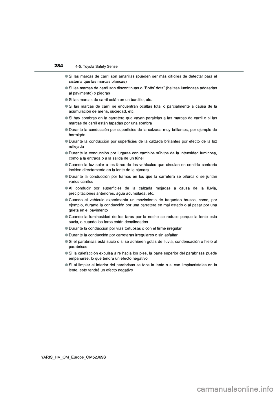 TOYOTA YARIS 2018 Manuale de Empleo (in Spanish) 2844-5. Toyota Safety Sense
YARIS_HV_OM_Europe_OM52J69S
● Si las marcas de carril son amarillas (pueden ser más difíciles de detectar para el
sistema que las marcas blancas)
● Si las marcas d TOYOTA YARIS 2018 Manuale de Empleo (in Spanish) 2844-5. Toyota Safety Sense
YARIS_HV_OM_Europe_OM52J69S
● Si las marcas de carril son amarillas (pueden ser más difíciles de detectar para el
sistema que las marcas blancas)
● Si las marcas d