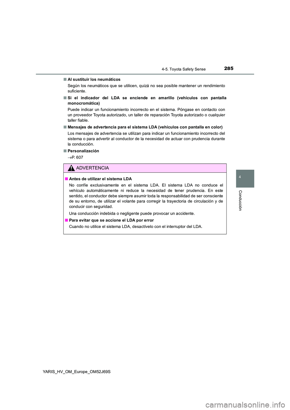 TOYOTA YARIS 2018 Manuale de Empleo (in Spanish) 2854-5. Toyota Safety Sense
4
Conducción
YARIS_HV_OM_Europe_OM52J69S
■ Al sustituir los neumáticos
Según los neumáticos que se utilicen, quizá no sea posible mantener un rendimiento
suficien TOYOTA YARIS 2018 Manuale de Empleo (in Spanish) 2854-5. Toyota Safety Sense
4
Conducción
YARIS_HV_OM_Europe_OM52J69S
■ Al sustituir los neumáticos
Según los neumáticos que se utilicen, quizá no sea posible mantener un rendimiento
suficien