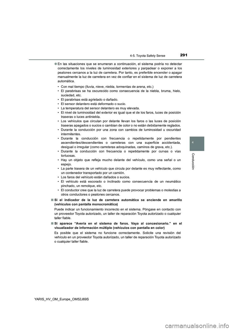 TOYOTA YARIS 2018 Manuale de Empleo (in Spanish) 2914-5. Toyota Safety Sense
4
Conducción
YARIS_HV_OM_Europe_OM52J69S
● En las situaciones que se enumeran a continuación, el sistema podría no detectar
correctamente los niveles de luminosidad TOYOTA YARIS 2018 Manuale de Empleo (in Spanish) 2914-5. Toyota Safety Sense
4
Conducción
YARIS_HV_OM_Europe_OM52J69S
● En las situaciones que se enumeran a continuación, el sistema podría no detectar
correctamente los niveles de luminosidad