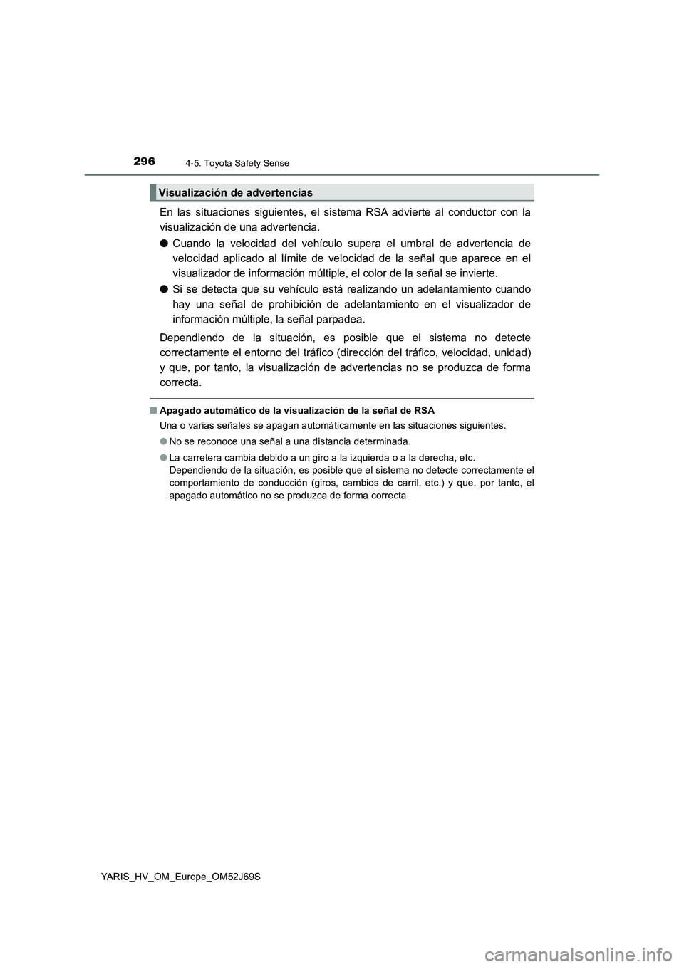 TOYOTA YARIS 2018 Manuale de Empleo (in Spanish) 2964-5. Toyota Safety Sense
YARIS_HV_OM_Europe_OM52J69S
En las situaciones siguientes, el sistema RSA advierte al conductor con la
visualización de una advertencia.
● Cuando la velocidad del veh TOYOTA YARIS 2018 Manuale de Empleo (in Spanish) 2964-5. Toyota Safety Sense
YARIS_HV_OM_Europe_OM52J69S
En las situaciones siguientes, el sistema RSA advierte al conductor con la
visualización de una advertencia.
● Cuando la velocidad del veh