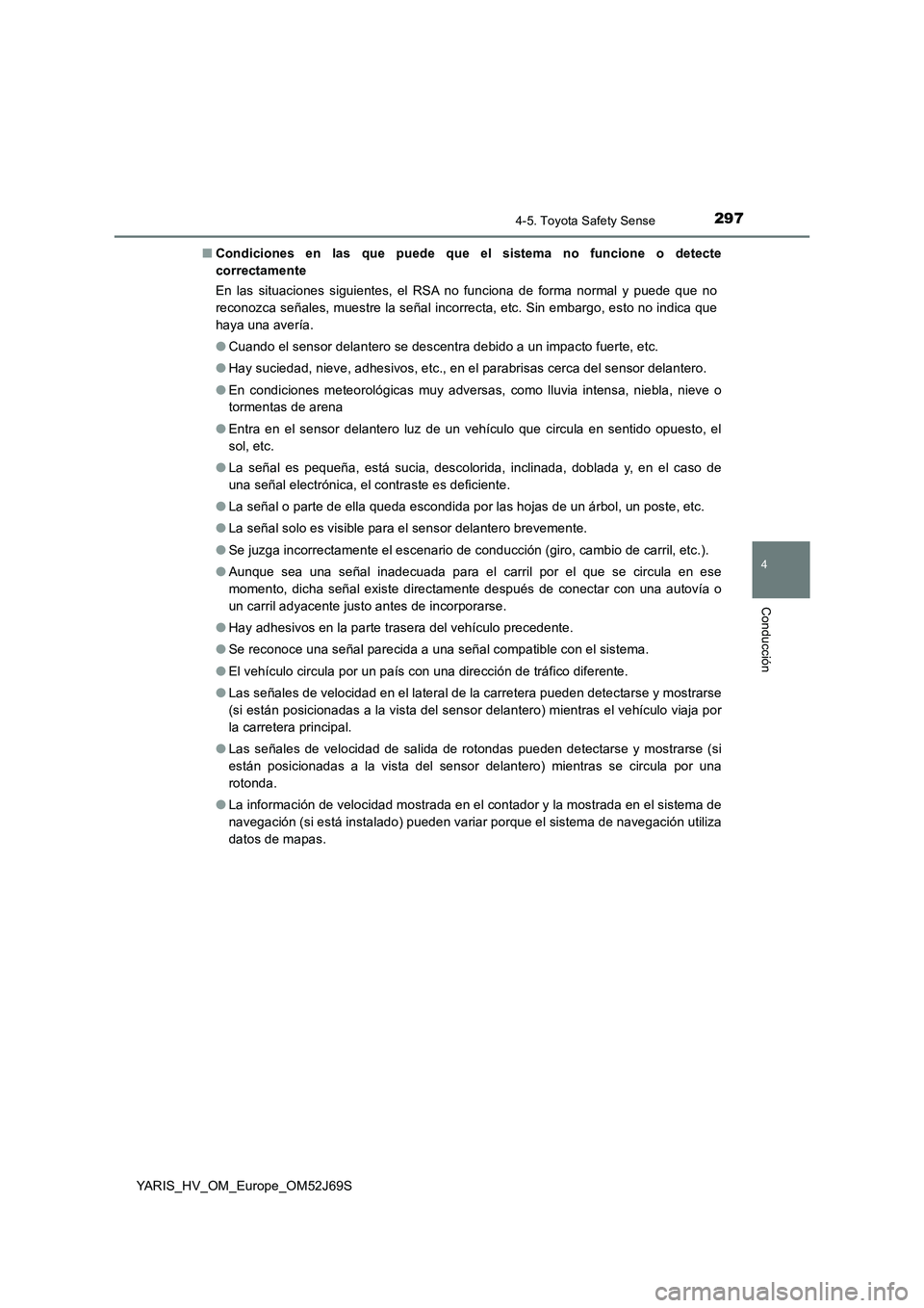 TOYOTA YARIS 2018 Manuale de Empleo (in Spanish) 2974-5. Toyota Safety Sense
4
Conducción
YARIS_HV_OM_Europe_OM52J69S
■ Condiciones en las que puede que el sistema no funcione o detecte
correctamente
En las situaciones siguientes, el RSA no fu TOYOTA YARIS 2018 Manuale de Empleo (in Spanish) 2974-5. Toyota Safety Sense
4
Conducción
YARIS_HV_OM_Europe_OM52J69S
■ Condiciones en las que puede que el sistema no funcione o detecte
correctamente
En las situaciones siguientes, el RSA no fu