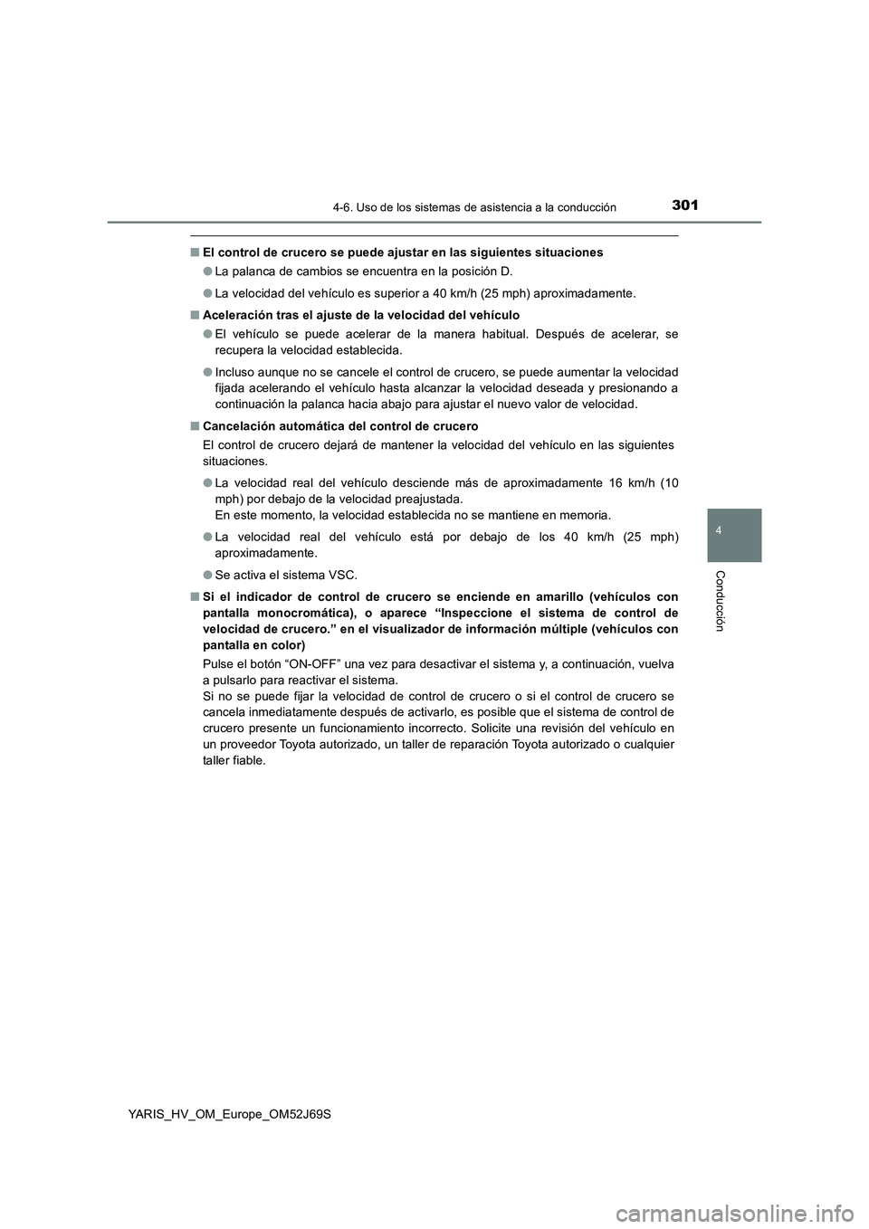 TOYOTA YARIS 2018 Manuale de Empleo (in Spanish) 3014-6. Uso de los sistemas de asistencia a la conducción
4
Conducción
YARIS_HV_OM_Europe_OM52J69S
■El control de crucero se puede ajustar en las siguientes situaciones
● La palanca de cambios TOYOTA YARIS 2018 Manuale de Empleo (in Spanish) 3014-6. Uso de los sistemas de asistencia a la conducción
4
Conducción
YARIS_HV_OM_Europe_OM52J69S
■El control de crucero se puede ajustar en las siguientes situaciones
● La palanca de cambios