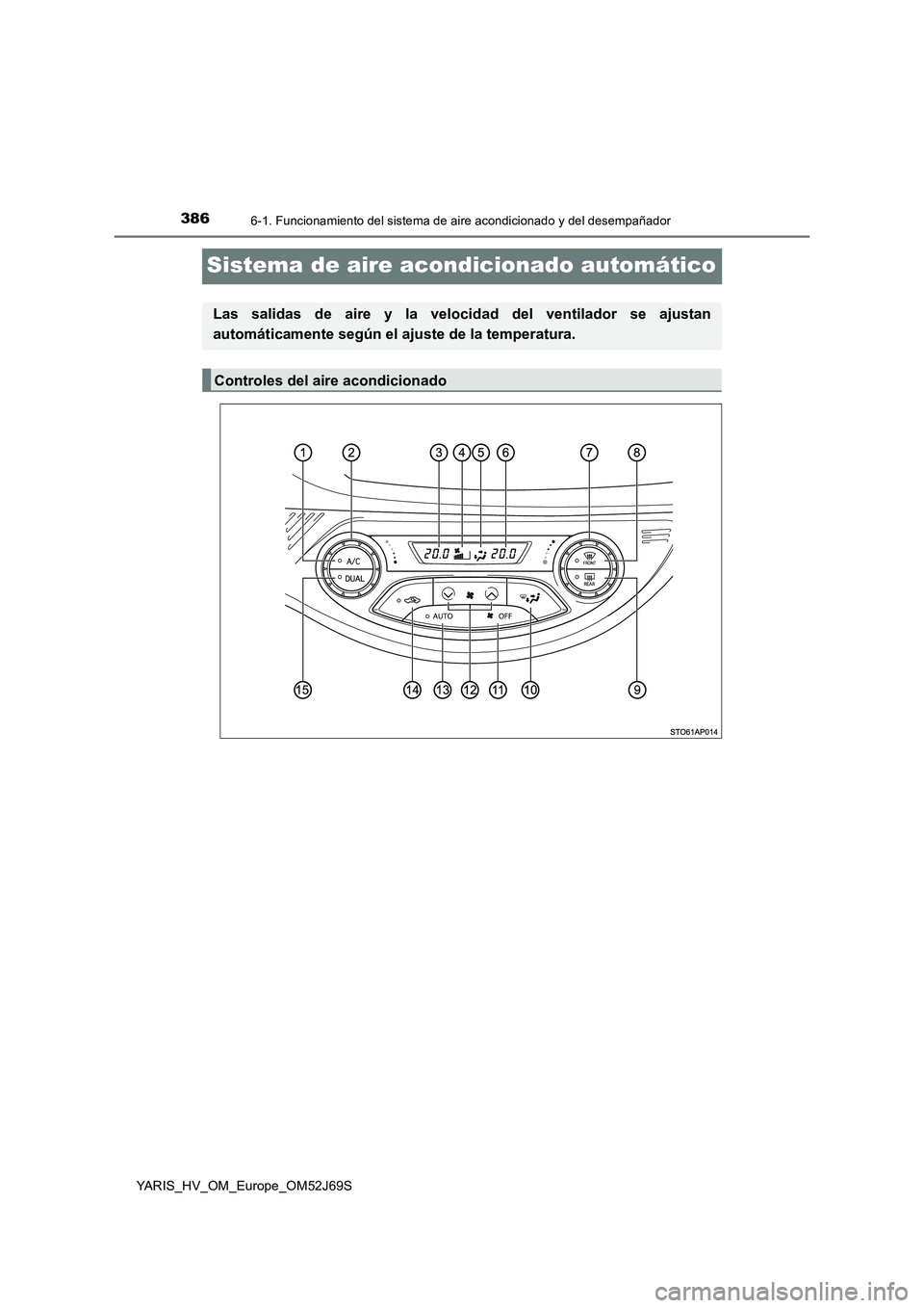 TOYOTA YARIS 2018  Manuale de Empleo (in Spanish) 3866-1. Funcionamiento del sistema de aire acondicionado y del desempañador
YARIS_HV_OM_Europe_OM52J69S
Sistema de aire acondicionado automático
Las salidas de aire y la velocidad del ventilador se 
