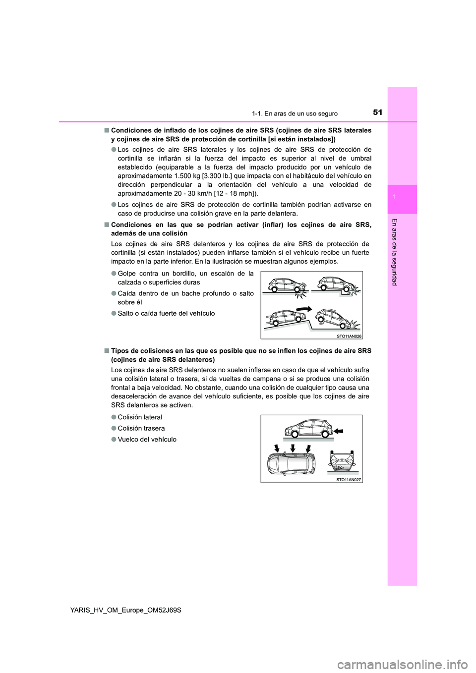TOYOTA YARIS 2018 Manuale de Empleo (in Spanish) 511-1. En aras de un uso seguro
1
En aras de la seguridad
YARIS_HV_OM_Europe_OM52J69S
■ Condiciones de inflado de los cojines de aire SRS (cojines de aire SRS laterales
y cojines de aire SRS de pr TOYOTA YARIS 2018 Manuale de Empleo (in Spanish) 511-1. En aras de un uso seguro
1
En aras de la seguridad
YARIS_HV_OM_Europe_OM52J69S
■ Condiciones de inflado de los cojines de aire SRS (cojines de aire SRS laterales
y cojines de aire SRS de pr