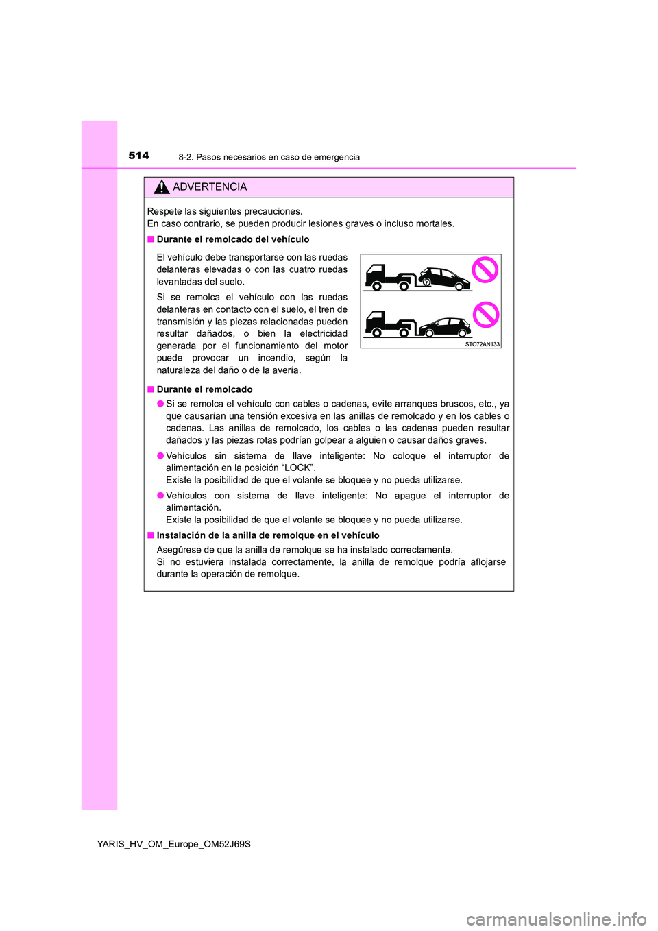 TOYOTA YARIS 2018 Manuale de Empleo (in Spanish) 5148-2. Pasos necesarios en caso de emergencia
YARIS_HV_OM_Europe_OM52J69S
ADVERTENCIA
Respete las siguientes precauciones.
En caso contrario, se pueden producir lesiones graves o incluso mortales. TOYOTA YARIS 2018 Manuale de Empleo (in Spanish) 5148-2. Pasos necesarios en caso de emergencia
YARIS_HV_OM_Europe_OM52J69S
ADVERTENCIA
Respete las siguientes precauciones.
En caso contrario, se pueden producir lesiones graves o incluso mortales.