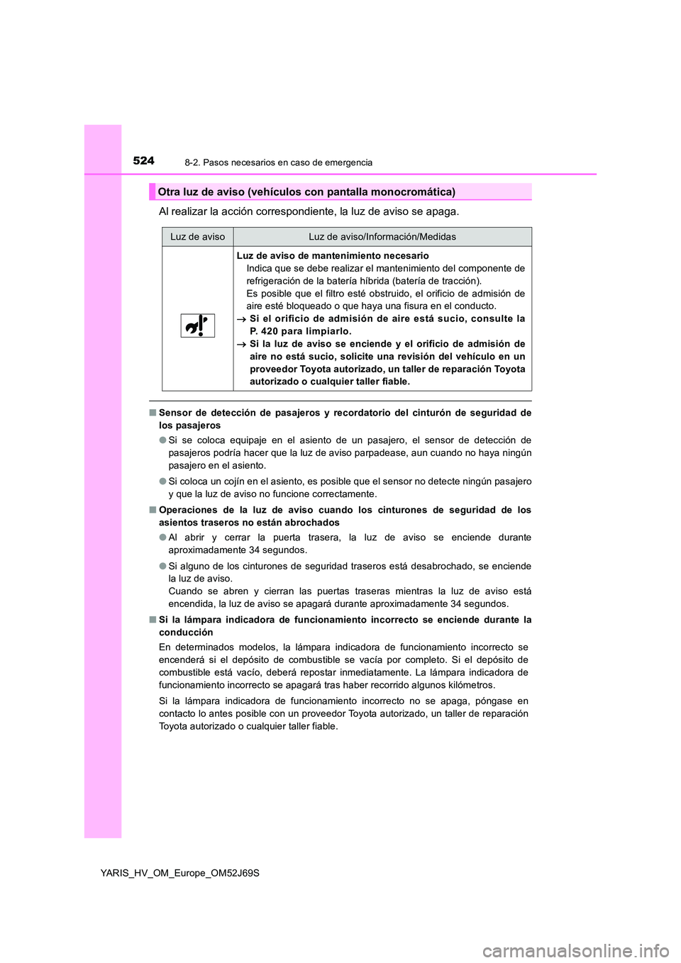 TOYOTA YARIS 2018 Manuale de Empleo (in Spanish) 5248-2. Pasos necesarios en caso de emergencia
YARIS_HV_OM_Europe_OM52J69S
Al realizar la acción correspondiente, la luz de aviso se apaga.
■Sensor de detección de pasajeros y recordatorio del cin TOYOTA YARIS 2018 Manuale de Empleo (in Spanish) 5248-2. Pasos necesarios en caso de emergencia
YARIS_HV_OM_Europe_OM52J69S
Al realizar la acción correspondiente, la luz de aviso se apaga.
■Sensor de detección de pasajeros y recordatorio del cin