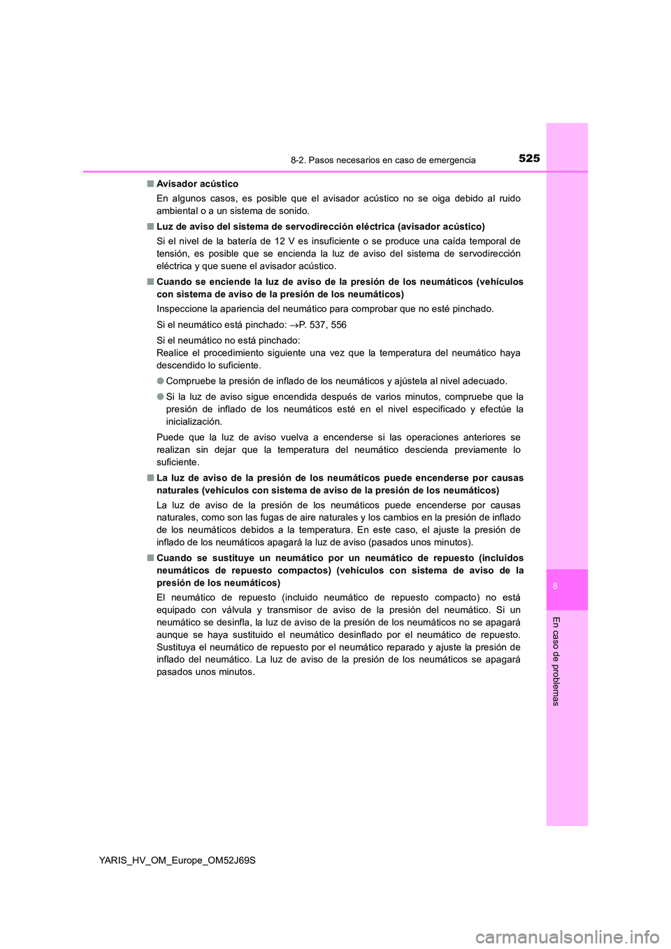TOYOTA YARIS 2018 Manuale de Empleo (in Spanish) 5258-2. Pasos necesarios en caso de emergencia
8
En caso de problemas
YARIS_HV_OM_Europe_OM52J69S
■ Avisador acústico
En algunos casos, es posible que el avisador acústico no se oiga debido al r TOYOTA YARIS 2018 Manuale de Empleo (in Spanish) 5258-2. Pasos necesarios en caso de emergencia
8
En caso de problemas
YARIS_HV_OM_Europe_OM52J69S
■ Avisador acústico
En algunos casos, es posible que el avisador acústico no se oiga debido al r