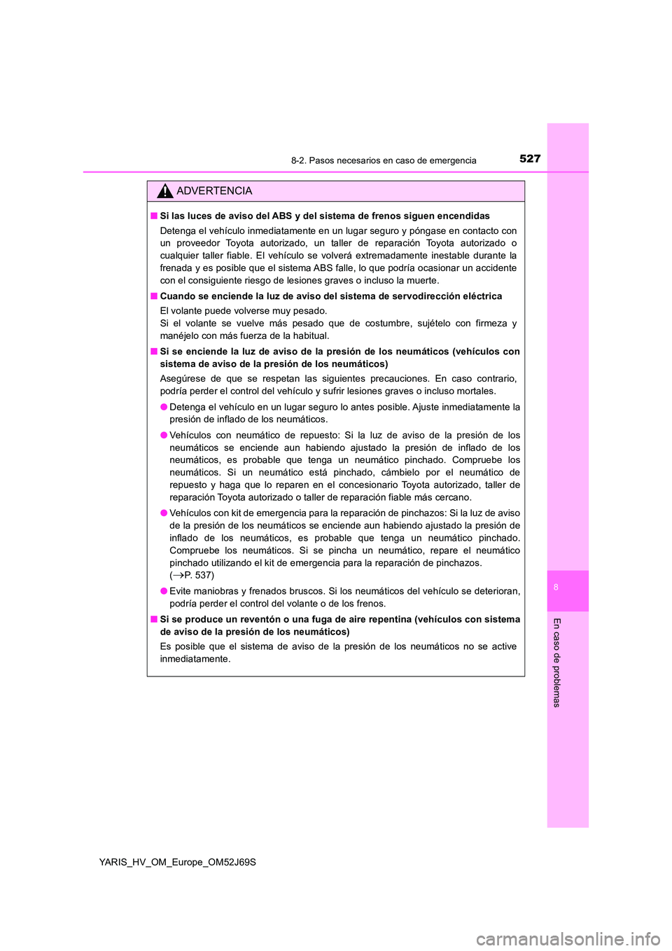 TOYOTA YARIS 2018 Manuale de Empleo (in Spanish) 5278-2. Pasos necesarios en caso de emergencia
8
En caso de problemas
YARIS_HV_OM_Europe_OM52J69S
ADVERTENCIA
■Si las luces de aviso del ABS y del sistema de frenos siguen encendidas
Detenga el veh TOYOTA YARIS 2018 Manuale de Empleo (in Spanish) 5278-2. Pasos necesarios en caso de emergencia
8
En caso de problemas
YARIS_HV_OM_Europe_OM52J69S
ADVERTENCIA
■Si las luces de aviso del ABS y del sistema de frenos siguen encendidas
Detenga el veh