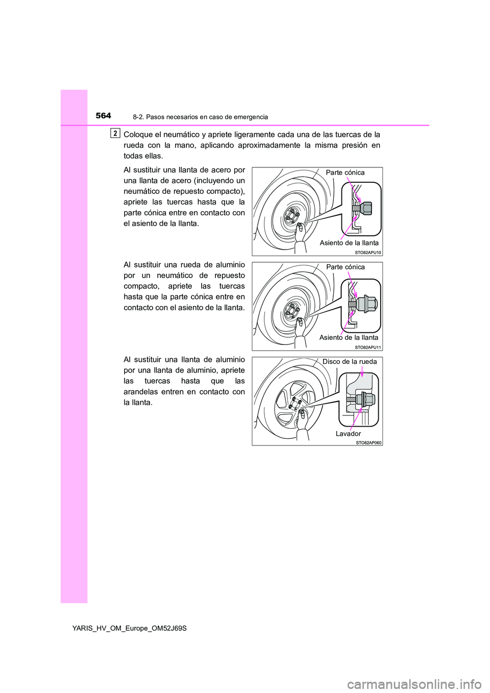 TOYOTA YARIS 2018  Manuale de Empleo (in Spanish) 5648-2. Pasos necesarios en caso de emergencia
YARIS_HV_OM_Europe_OM52J69S
Coloque el neumático y apriete ligeramente cada una de las tuercas de la 
rueda con la mano, aplicando aproximadamente la mi