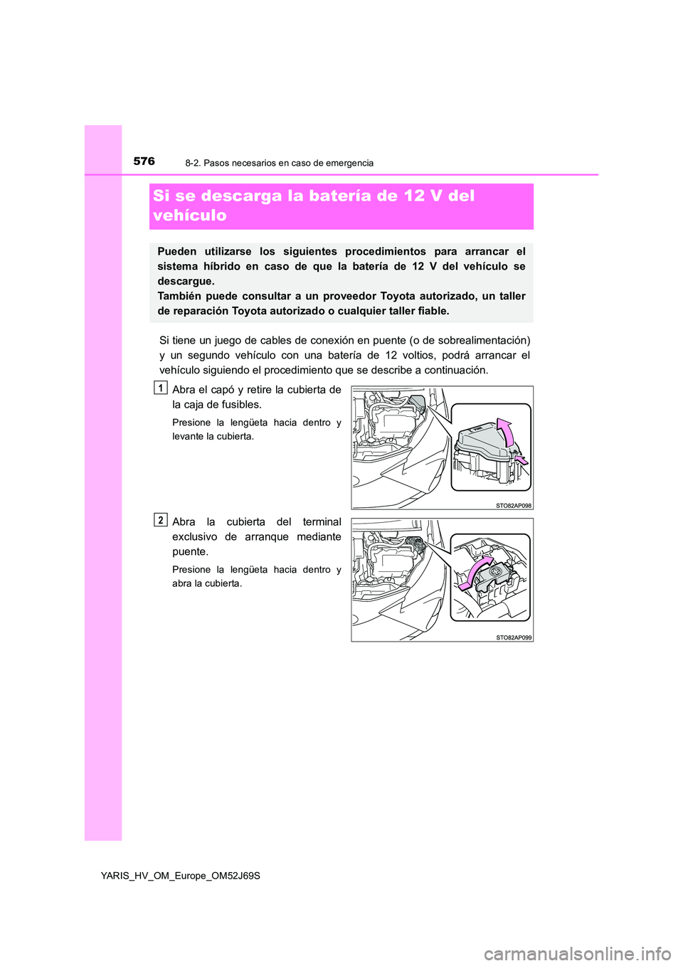 TOYOTA YARIS 2018  Manuale de Empleo (in Spanish) 5768-2. Pasos necesarios en caso de emergencia
YARIS_HV_OM_Europe_OM52J69S
Si se descarga la batería de 12 V del  
vehículo
Si tiene un juego de cables de conexión en puente (o de sobrealimentació