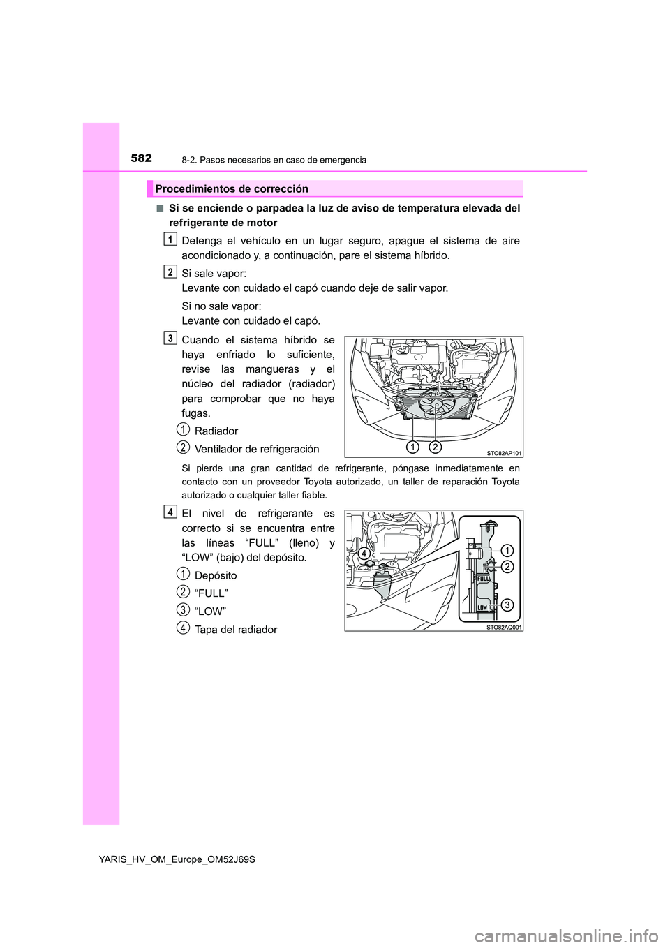 TOYOTA YARIS 2018  Manuale de Empleo (in Spanish) 5828-2. Pasos necesarios en caso de emergencia
YARIS_HV_OM_Europe_OM52J69S 
■Si se enciende o parpadea la luz de aviso de temperatura elevada del 
refrigerante de motor 
Detenga el vehículo en un l