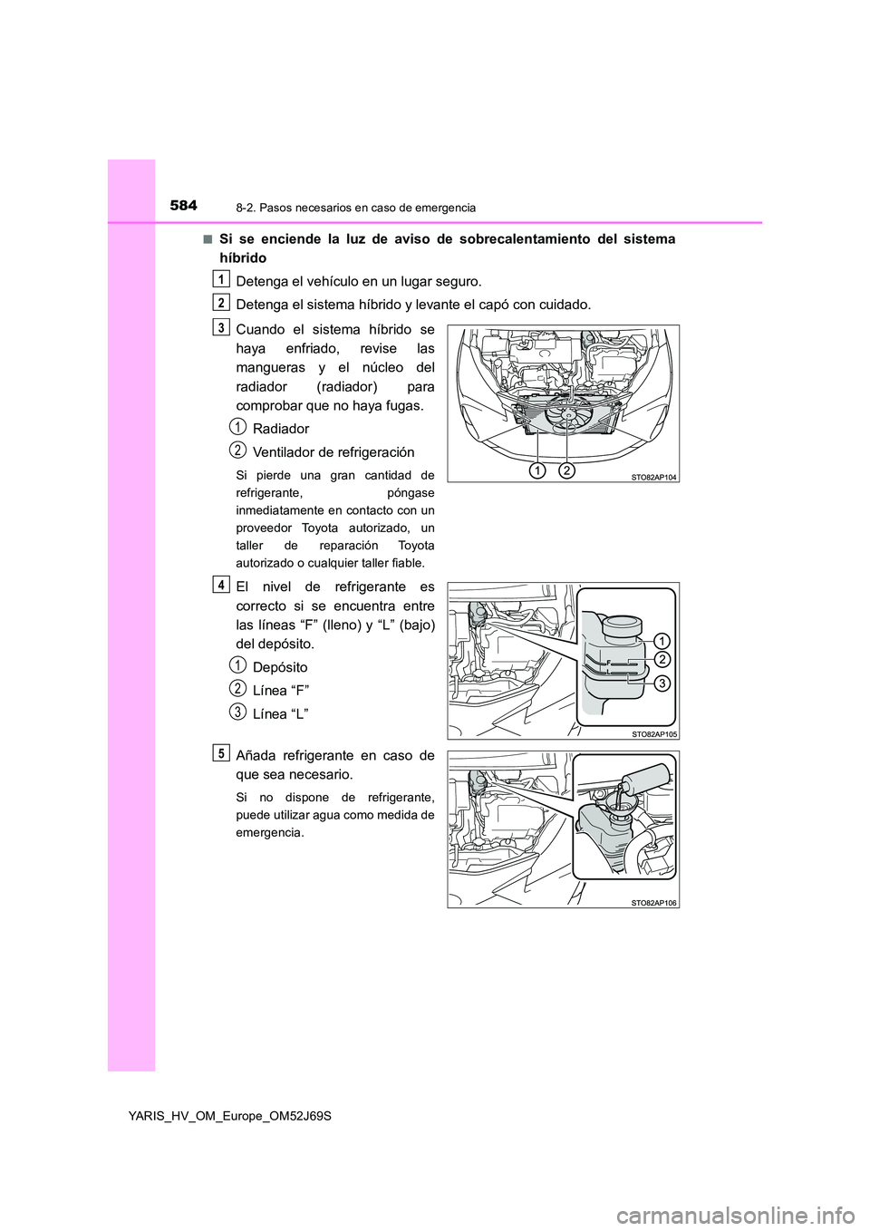 TOYOTA YARIS 2018  Manuale de Empleo (in Spanish) 5848-2. Pasos necesarios en caso de emergencia
YARIS_HV_OM_Europe_OM52J69S 
■Si se enciende la luz de aviso de sobrecalentamiento del sistema 
híbrido 
Detenga el vehículo en un lugar seguro. 
Det