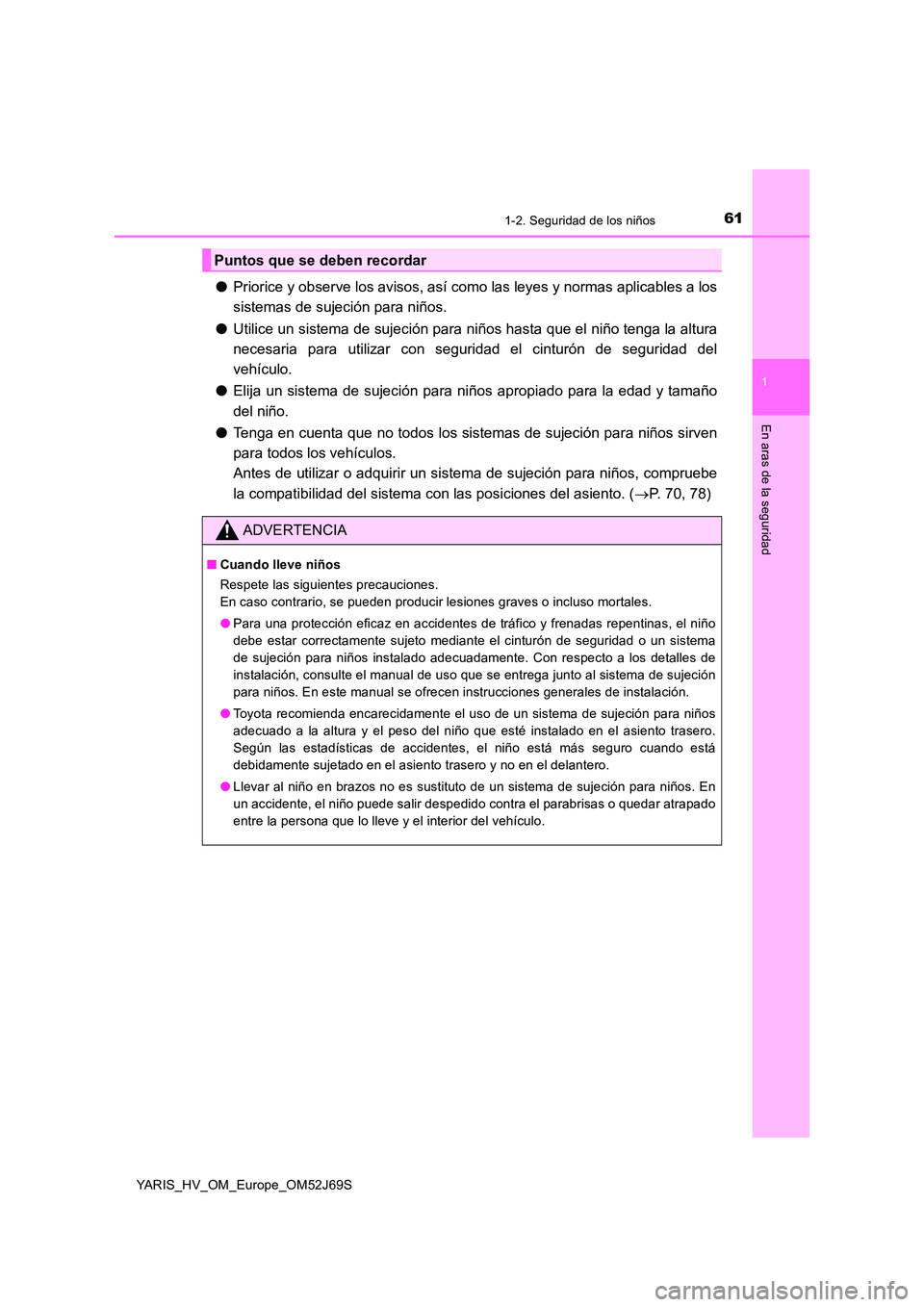 TOYOTA YARIS 2018 Manuale de Empleo (in Spanish) 611-2. Seguridad de los niños
1
En aras de la seguridad
YARIS_HV_OM_Europe_OM52J69S
●Priorice y observe los avisos, así como las leyes y normas aplicables a los
sistemas de sujeción para niños. TOYOTA YARIS 2018 Manuale de Empleo (in Spanish) 611-2. Seguridad de los niños
1
En aras de la seguridad
YARIS_HV_OM_Europe_OM52J69S
●Priorice y observe los avisos, así como las leyes y normas aplicables a los
sistemas de sujeción para niños.