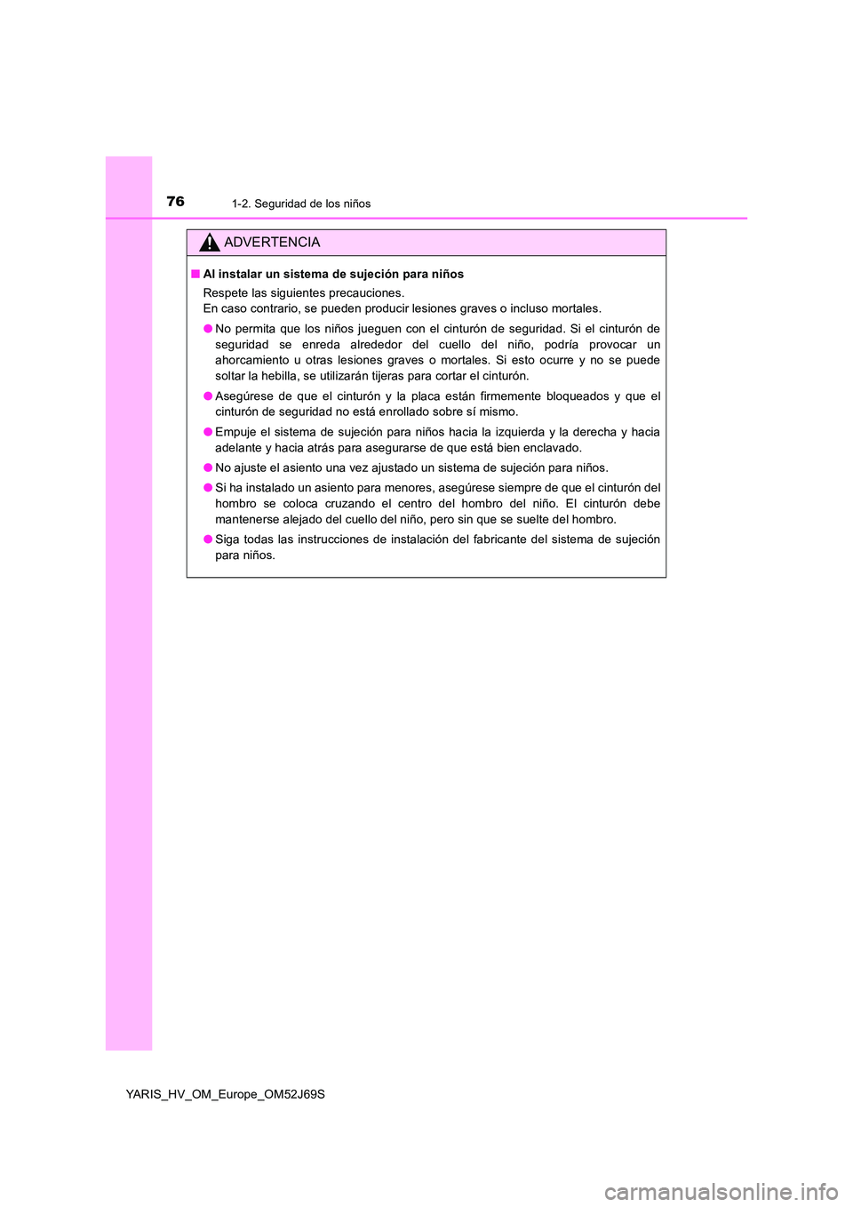 TOYOTA YARIS 2018 Manuale de Empleo (in Spanish) 761-2. Seguridad de los niños
YARIS_HV_OM_Europe_OM52J69S
ADVERTENCIA
■Al instalar un sistema de sujeción para niños
Respete las siguientes precauciones.
En caso contrario, se pueden producir l TOYOTA YARIS 2018 Manuale de Empleo (in Spanish) 761-2. Seguridad de los niños
YARIS_HV_OM_Europe_OM52J69S
ADVERTENCIA
■Al instalar un sistema de sujeción para niños
Respete las siguientes precauciones.
En caso contrario, se pueden producir l