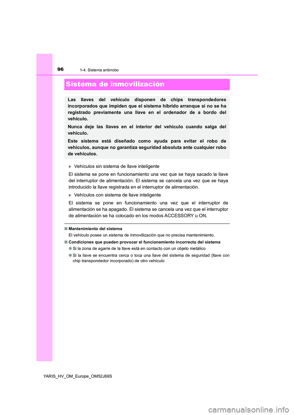 TOYOTA YARIS 2018 Manuale de Empleo (in Spanish) 961-4. Sistema antirrobo
YARIS_HV_OM_Europe_OM52J69S
Sistema de inmovilización
Vehículos sin sistema de llave inteligente
El sistema se pone en funcionamiento una vez que se haya sacado la llave TOYOTA YARIS 2018 Manuale de Empleo (in Spanish) 961-4. Sistema antirrobo
YARIS_HV_OM_Europe_OM52J69S
Sistema de inmovilización
Vehículos sin sistema de llave inteligente
El sistema se pone en funcionamiento una vez que se haya sacado la llave