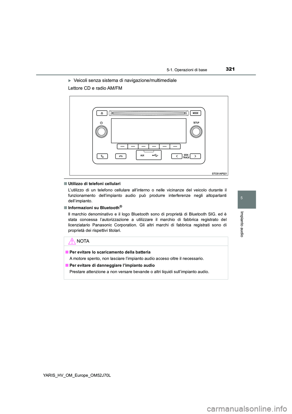 TOYOTA YARIS 2018  Manuale duso (in Italian) 3215-1. Operazioni di base
5
Impianto audio
YARIS_HV_OM_Europe_OM52J70L
Veicoli senza sistema di navigazione/multimediale 
Lettore CD e radio AM/FM
■ Utilizzo di telefoni cellulari 
L’utilizzo 
