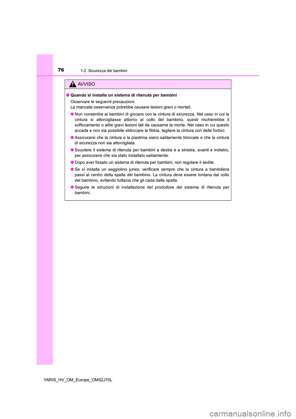 TOYOTA YARIS 2018 Manuale duso (in Italian) 761-2. Sicurezza dei bambini
YARIS_HV_OM_Europe_OM52J70L
AVVISO
■Quando si installa un sistema di ritenuta per bambini
Osservare le seguenti precauzioni.
La mancata osservanza potrebbe causare les TOYOTA YARIS 2018 Manuale duso (in Italian) 761-2. Sicurezza dei bambini
YARIS_HV_OM_Europe_OM52J70L
AVVISO
■Quando si installa un sistema di ritenuta per bambini
Osservare le seguenti precauzioni.
La mancata osservanza potrebbe causare les
