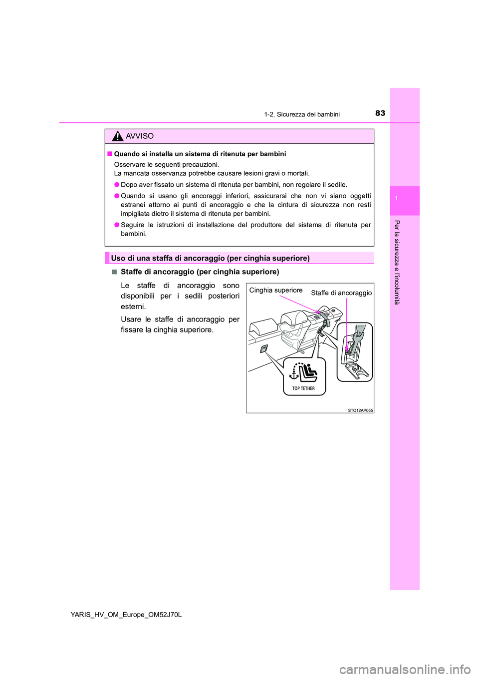 TOYOTA YARIS 2018  Manuale duso (in Italian) 831-2. Sicurezza dei bambini
1
Per la sicurezza e l’incolumità
YARIS_HV_OM_Europe_OM52J70L 
■Staffe di ancoraggio (per cinghia superiore) 
Le staffe di ancoraggio sono 
disponibili per i sedili p