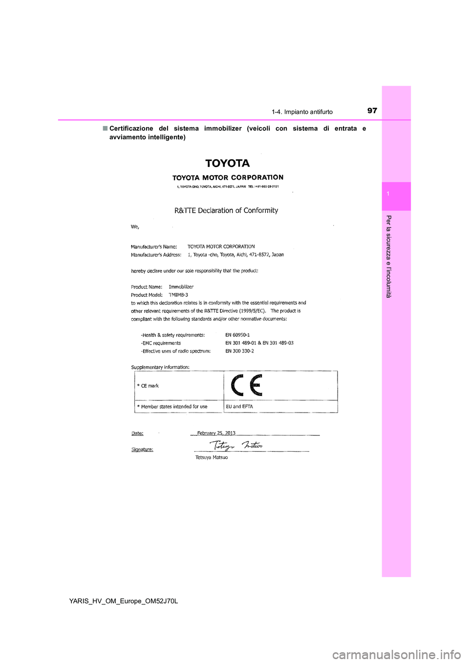 TOYOTA YARIS 2018  Manuale duso (in Italian) 971-4. Impianto antifurto
1
Per la sicurezza e l’incolumità
YARIS_HV_OM_Europe_OM52J70L 
■ Certificazione del sistema immobilizer (veicoli con sistema di entrata e 
avviamento intelligente) 