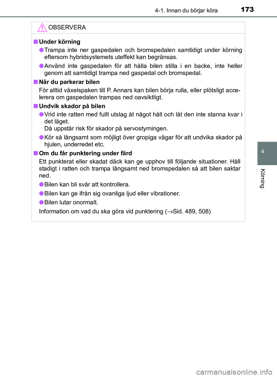TOYOTA YARIS 2018  Bruksanvisningar (in Swedish) 1734-1. Innan du börjar köra
4
Körning
YARIS_HV_OM_Europe_OM52J66SE
OBSERVERA
nUnder körning
l Trampa inte ner gaspedalen och bromspedalen samtidigt under körning
eftersom hybridsystemets uteffek