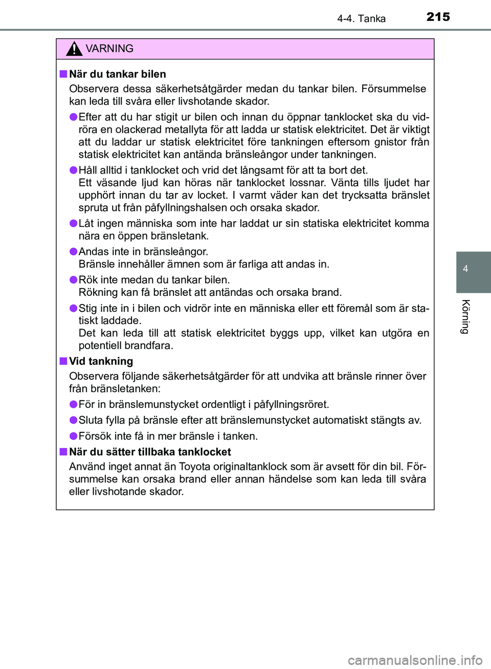 TOYOTA YARIS 2018  Bruksanvisningar (in Swedish) 2154-4. Tanka
4
Körning
YARIS_HV_OM_Europe_OM52J66SE
VA R N I N G
nNär du tankar bilen
Observera dessa säkerhetsåtgärder medan du tankar bilen. Försummelse
kan leda till svåra eller livshotande