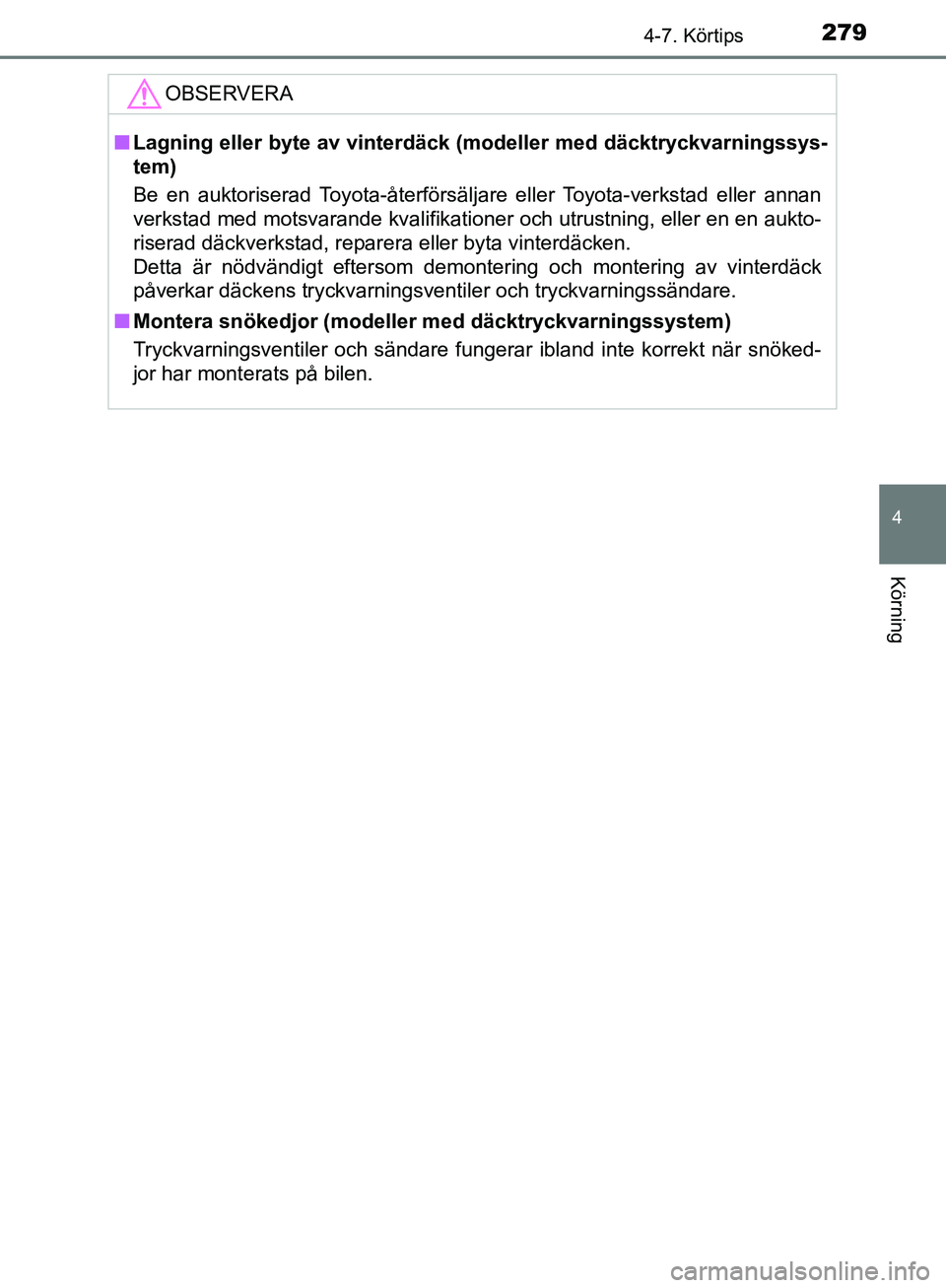 TOYOTA YARIS 2018  Bruksanvisningar (in Swedish) 2794-7. Körtips
4
Körning
YARIS_HV_OM_Europe_OM52J66SE
OBSERVERA
nLagning eller byte av vinterd äck (modeller med däcktryckvarningssys-
tem)
Be en auktoriserad Toyota-återförsäljare eller Toyot