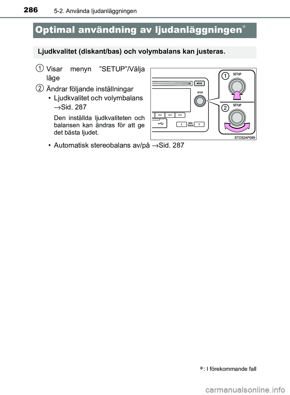TOYOTA YARIS 2018  Bruksanvisningar (in Swedish) 2865-2. Använda ljudanläggningen
YARIS_HV_OM_Europe_OM52J66SE
Optimal användning av ljudanläggningen∗
Visar menyn ”SETUP”/Välja
läge
Ändrar följande inställningar• Ljudkvalitet och vo