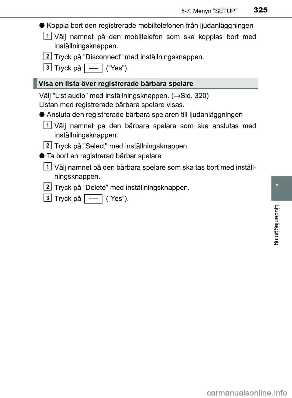 TOYOTA YARIS 2018  Bruksanvisningar (in Swedish) 3255-7. Menyn ”SETUP”
5
Ljudanläggning
YARIS_HV_OM_Europe_OM52J66SE
lKoppla bort den registrerade mobiltelefonen från ljudanläggningen
Välj namnet på den mobiltelef on som ska kopplas bort me