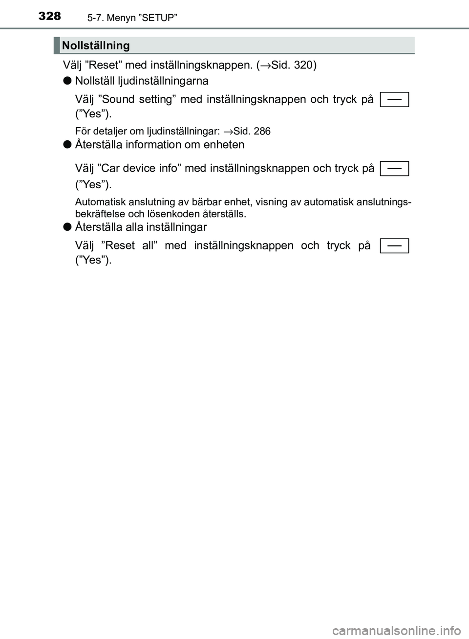 TOYOTA YARIS 2018  Bruksanvisningar (in Swedish) 3285-7. Menyn ”SETUP”
YARIS_HV_OM_Europe_OM52J66SE
Välj ”Reset” med inställningsknappen. (→Sid. 320)
l Nollställ ljudinställningarna
Välj ”Sound setting” med inställningsknappen oc