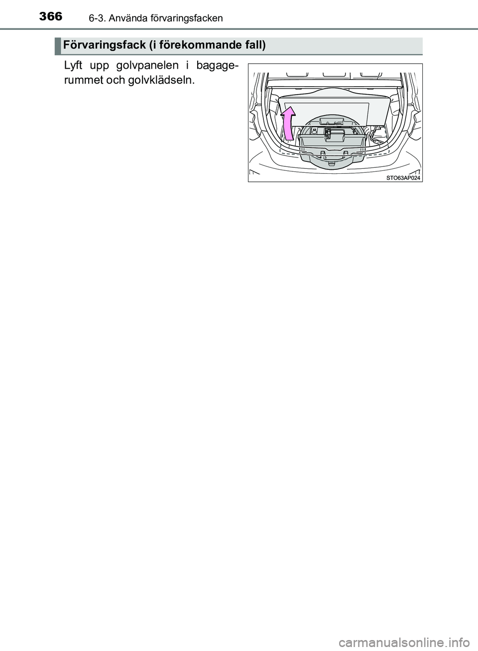 TOYOTA YARIS 2018  Bruksanvisningar (in Swedish) 3666-3. Använda förvaringsfacken
YARIS_HV_OM_Europe_OM52J66SE
Lyft upp golvpanelen i bagage-
rummet och golvklädseln.
Förvaringsfack (i förekommande fall)
OM52J66SE.book  Page 366  Wednesday, Oct