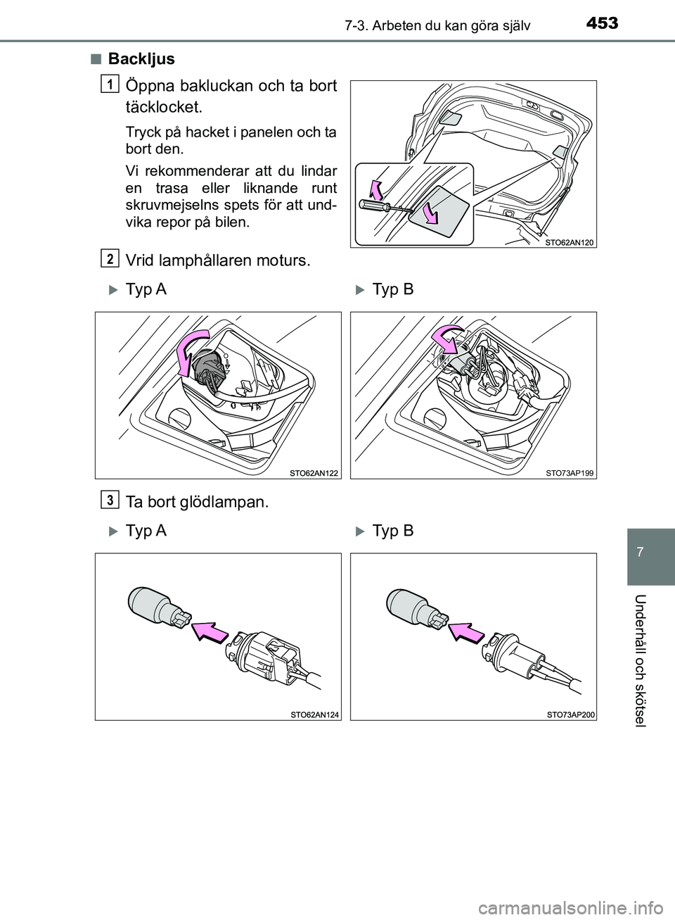 TOYOTA YARIS 2018  Bruksanvisningar (in Swedish) 4537-3. Arbeten du kan göra själv
7
Underhåll och skötsel
YARIS_HV_OM_Europe_OM52J66SEn
Backljus
Öppna bakluckan och ta bort
täcklocket.
Tryck på hacket i panelen och ta
bort den.
Vi rekommende