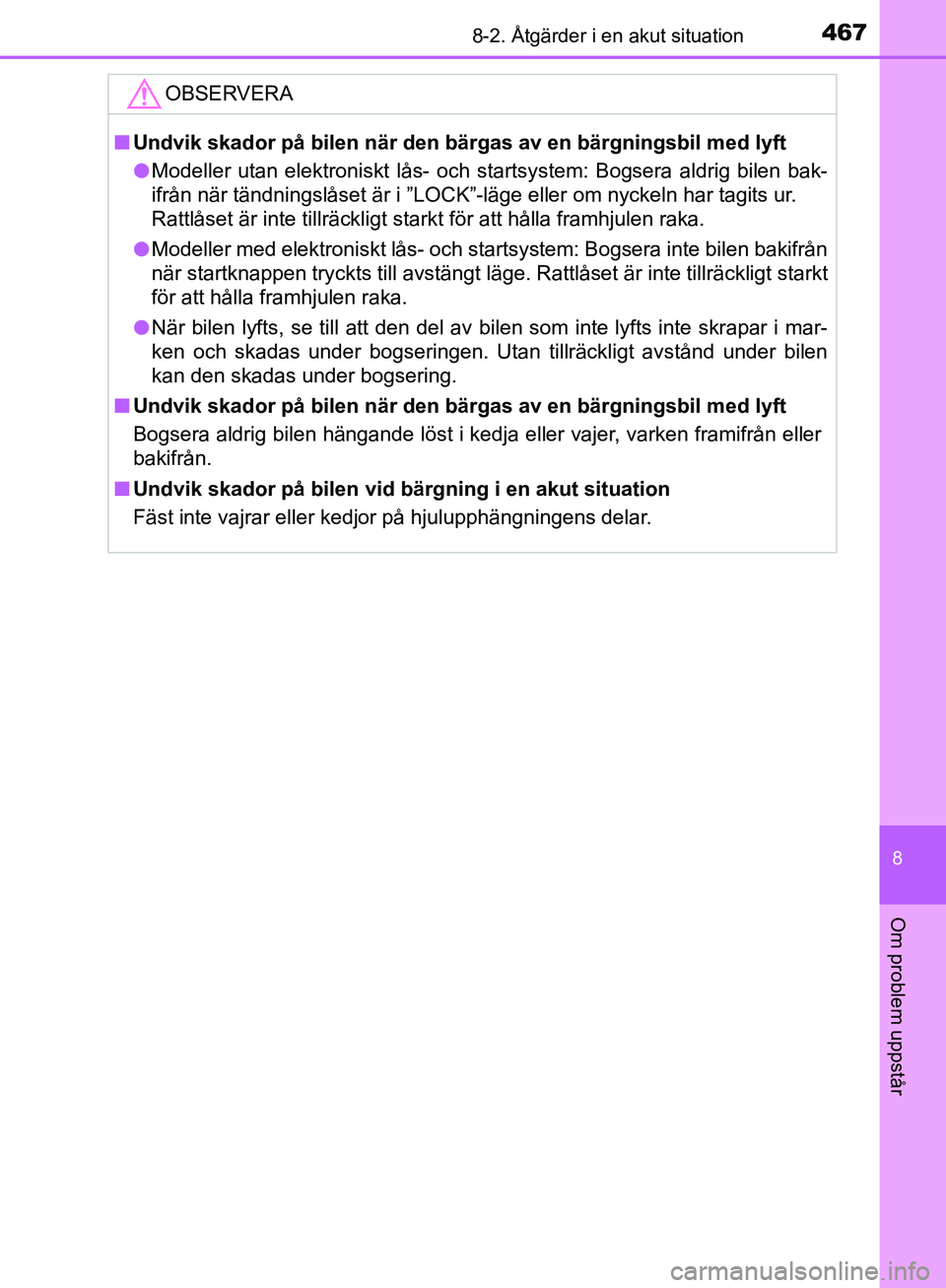TOYOTA YARIS 2018  Bruksanvisningar (in Swedish) 4678-2. Åtgärder i en akut situation
8
Om problem uppstår
YARIS_HV_OM_Europe_OM52J66SE
OBSERVERA
nUndvik skador på bilen när den bärgas av en bärgningsbil med lyft
l Modeller utan elektroniskt 