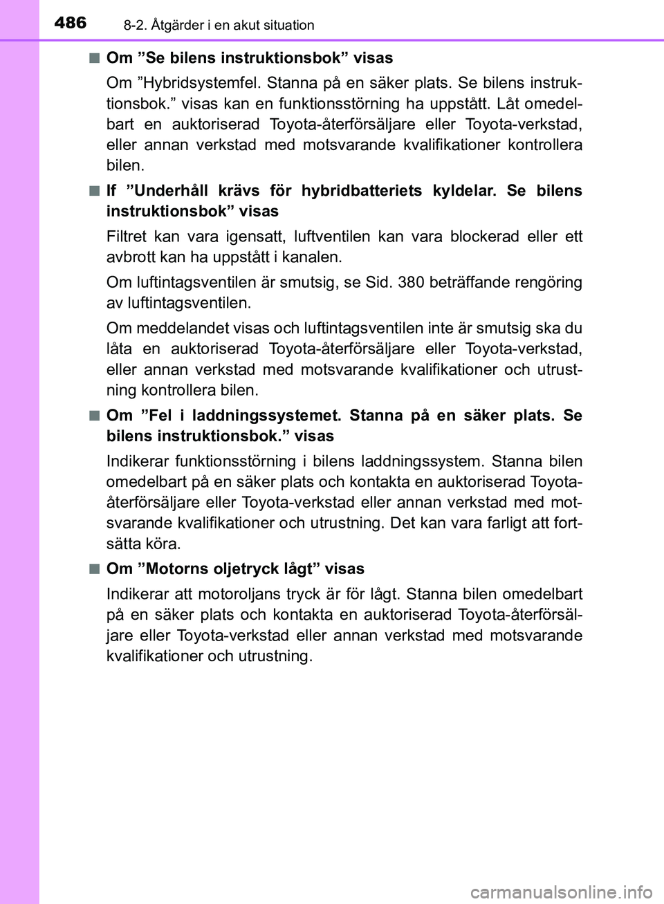 TOYOTA YARIS 2018  Bruksanvisningar (in Swedish) 4868-2. Åtgärder i en akut situation
YARIS_HV_OM_Europe_OM52J66SEn
Om ”Se bilens inst
ruktionsbok” visas
Om ”Hybridsystemfel. Stanna på en säker plats. Se bilens instruk-
tionsbok.” visas 