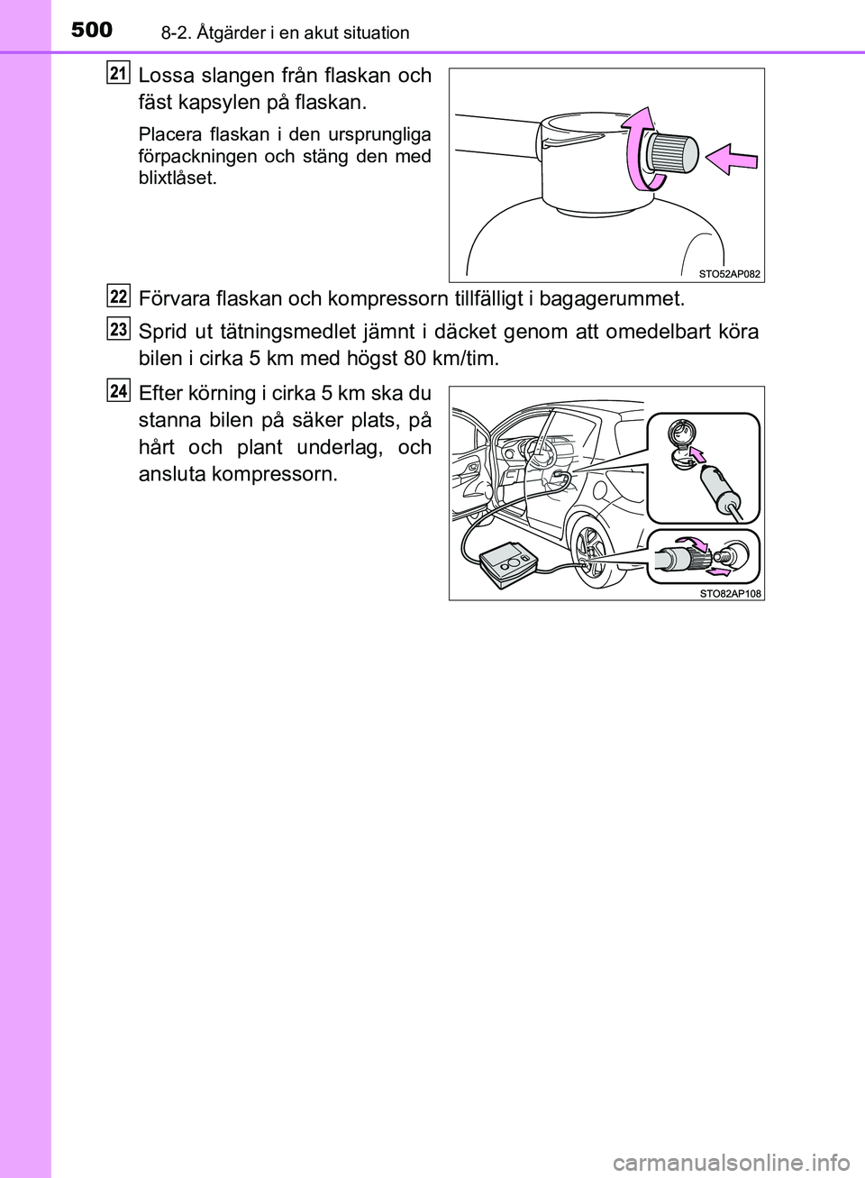TOYOTA YARIS 2018  Bruksanvisningar (in Swedish) 5008-2. Åtgärder i en akut situation
YARIS_HV_OM_Europe_OM52J66SE
Lossa slangen från flaskan och
fäst kapsylen på flaskan.
Placera flaskan i den ursprungliga
förpackningen och stäng den med
bli