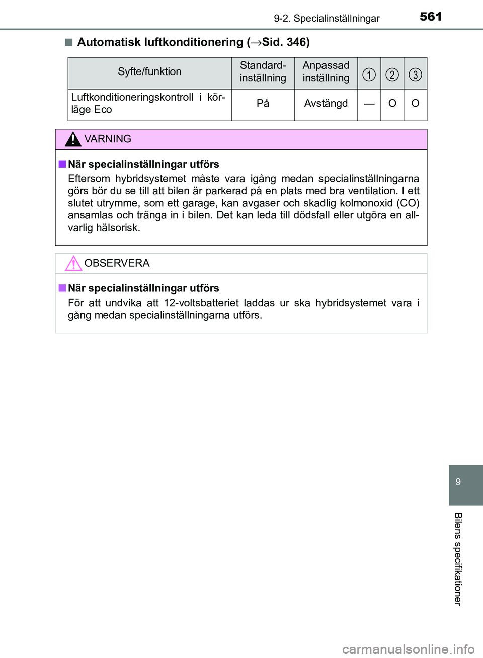 TOYOTA YARIS 2018  Bruksanvisningar (in Swedish) 5619-2. Specialinställningar
9
Bilens specifikationer
YARIS_HV_OM_Europe_OM52J66SEn
Automatisk luftkonditionering (
→Sid. 346)
Syfte/funktionStandard- 
inställningAnpassad 
inställning
Luftkondit