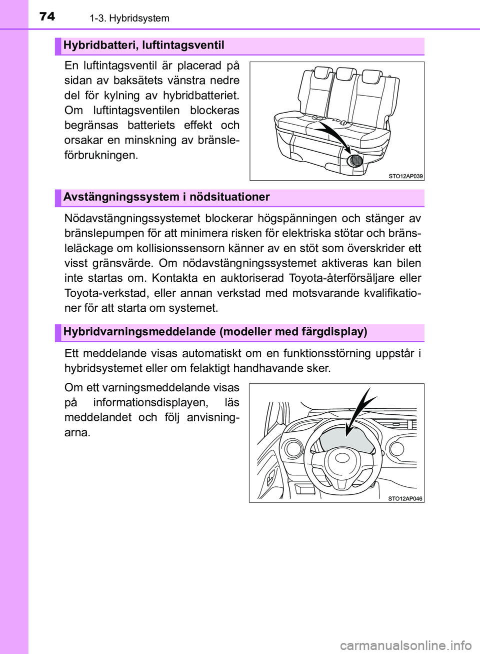 TOYOTA YARIS 2018 Bruksanvisningar (in Swedish) 741-3. Hybridsystem
YARIS_HV_OM_Europe_OM52J66SE
En luftintagsventil är placerad på
sidan av baksätets vänstra nedre
del för kylning av hybridbatteriet.
Om luftintagsventilen blockeras
begränsas TOYOTA YARIS 2018 Bruksanvisningar (in Swedish) 741-3. Hybridsystem
YARIS_HV_OM_Europe_OM52J66SE
En luftintagsventil är placerad på
sidan av baksätets vänstra nedre
del för kylning av hybridbatteriet.
Om luftintagsventilen blockeras
begränsas