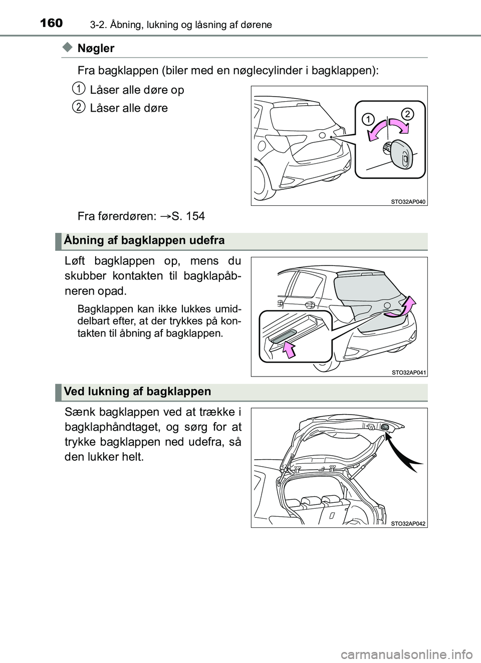 TOYOTA YARIS 2018  Brugsanvisning (in Danish) 1603-2. Åbning, lukning og låsning af dørene
YARIS_HV_OM_Europe_OM52J66DK
uNøgler
Fra bagklappen (biler med en nøglecylinder i bagklappen):Låser alle døre op
Låser alle døre
Fra førerdøren: