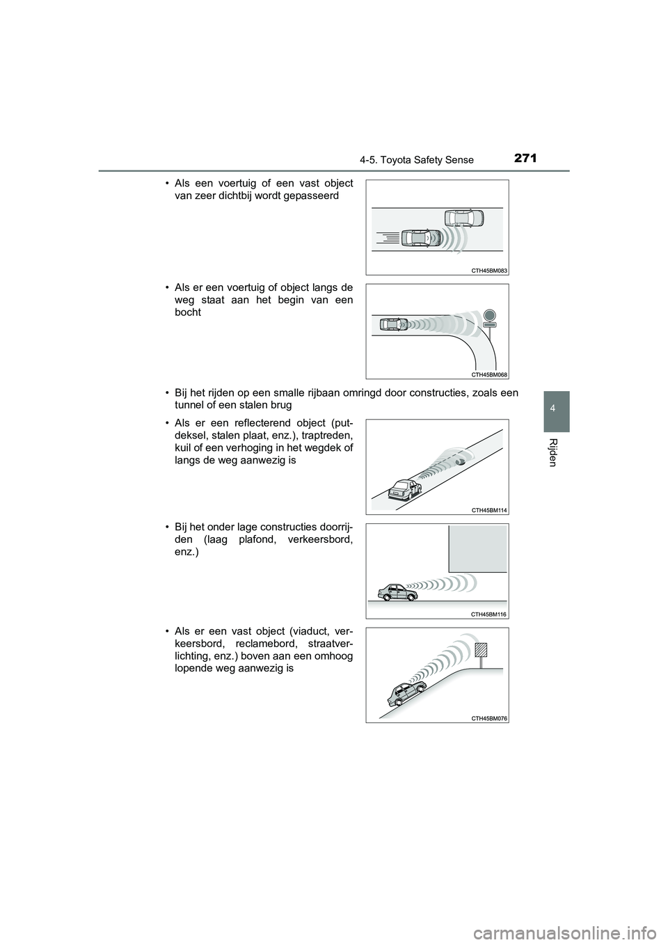 TOYOTA YARIS 2018  Instructieboekje (in Dutch) 2714-5. Toyota Safety Sense
4
Rijden
YARIS_HV_OM_Europe_OM52J66E• Bij het rijden op een smalle rijbaan omringd door constructies
, zoals een
tunnel of een stalen brug
• Als  een  voertuig  of  een