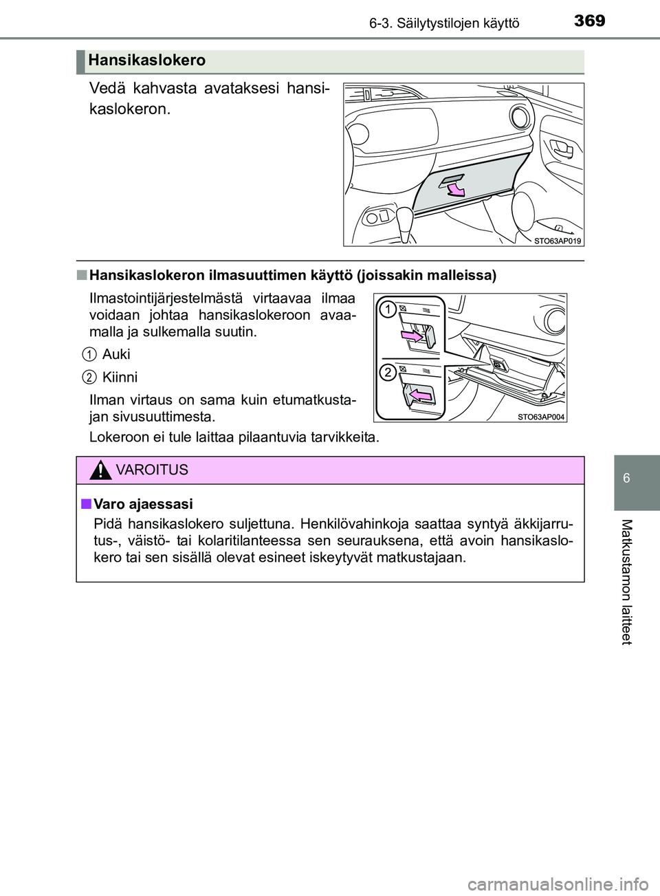 TOYOTA YARIS 2018  Omistajan Käsikirja (in Finnish) 3696-3. Säilytystilojen käyttö
6
Matkustamon laitteet
YARIS_HV_OM_Europe_OM52J66FI
Vedä kahvasta avataksesi hansi-
kaslokeron.
nHansikaslokeron ilmasuuttimen käyttö (joissakin malleissa)
Lokeroo