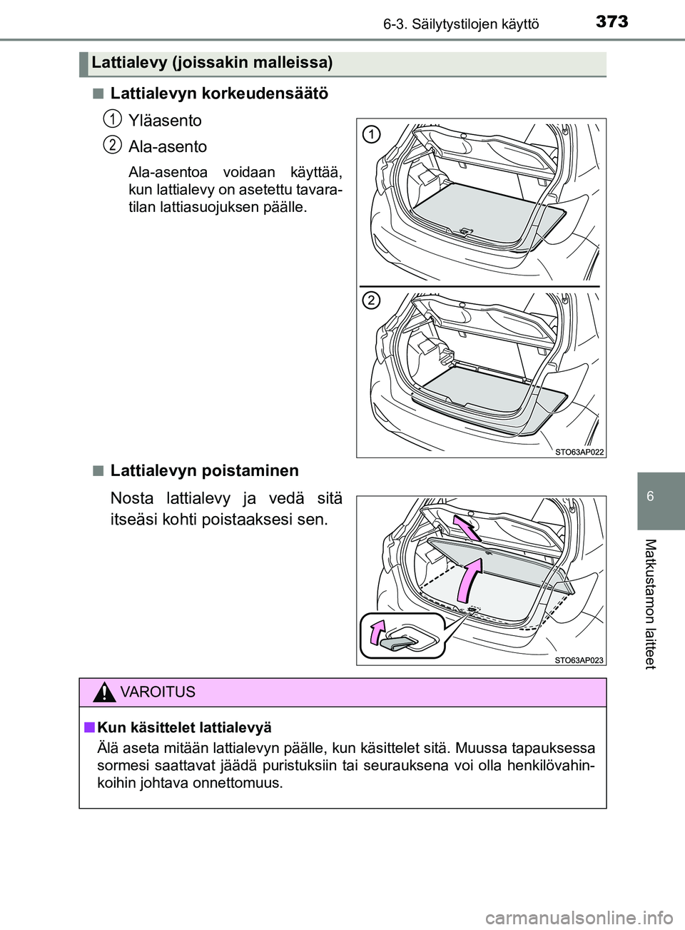 TOYOTA YARIS 2018  Omistajan Käsikirja (in Finnish) 3736-3. Säilytystilojen käyttö
6
Matkustamon laitteet
YARIS_HV_OM_Europe_OM52J66FIn
Lattialevyn korkeudensäätö
Yläasento
Ala-asento
Ala-asentoa voidaan käyttää,
kun lattialevy on asetettu ta