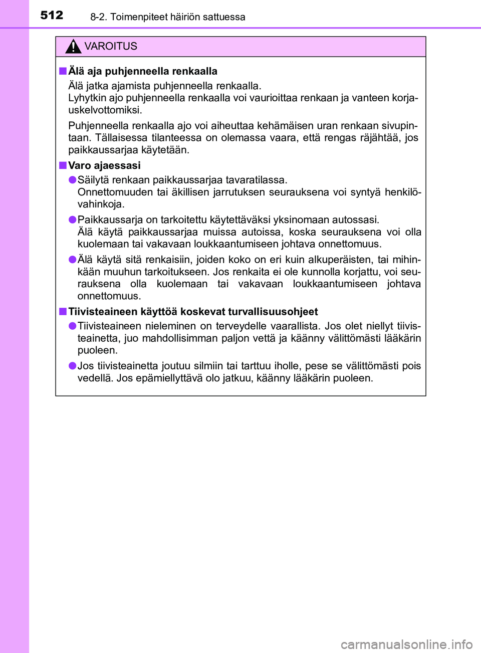 TOYOTA YARIS 2018 Omistajan Käsikirja (in Finnish) 5128-2. Toimenpiteet häiriön sattuessa
YARIS_HV_OM_Europe_OM52J66FI
VAROITUS
n Älä aja puhjenneella renkaalla
Älä jatka ajamista puhjenneella renkaalla.
Lyhytkin ajo puhjenneella renkaalla voi v TOYOTA YARIS 2018 Omistajan Käsikirja (in Finnish) 5128-2. Toimenpiteet häiriön sattuessa
YARIS_HV_OM_Europe_OM52J66FI
VAROITUS
n Älä aja puhjenneella renkaalla
Älä jatka ajamista puhjenneella renkaalla.
Lyhytkin ajo puhjenneella renkaalla voi v
