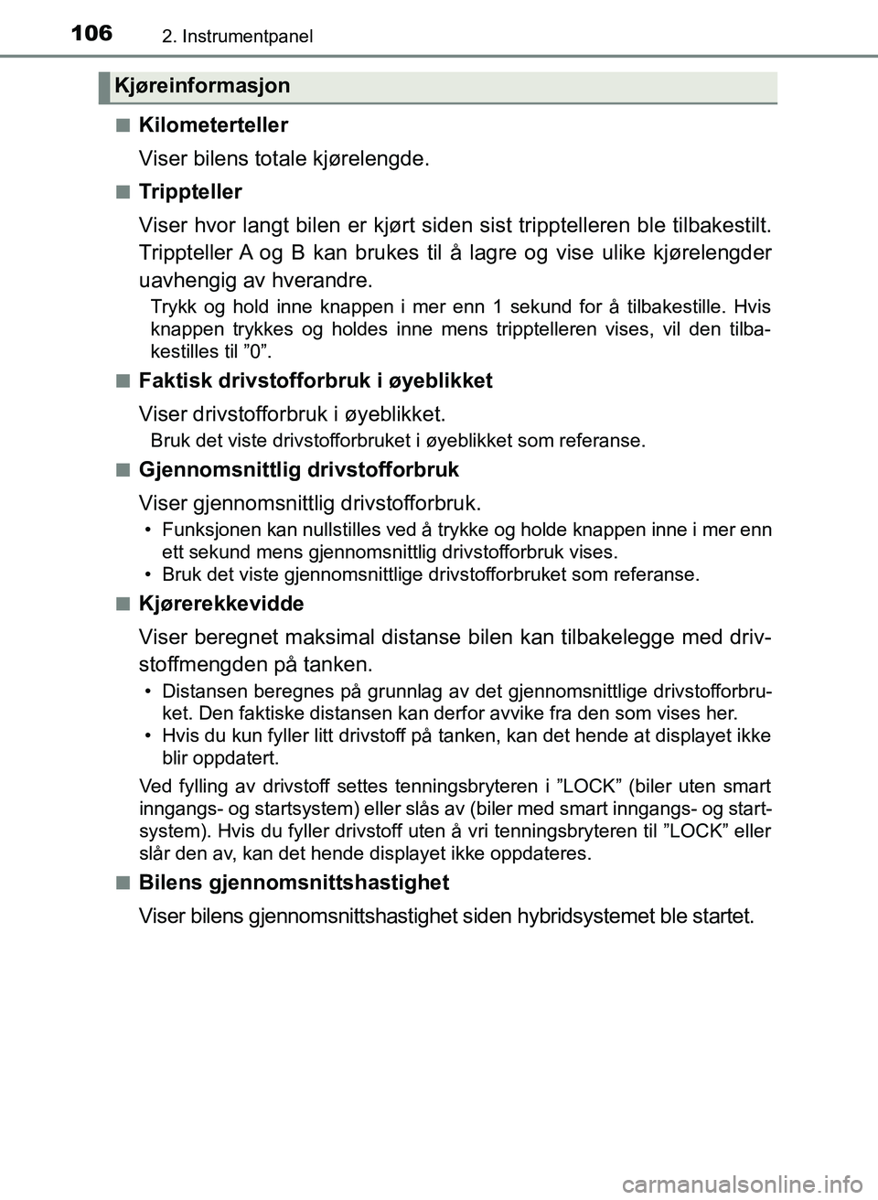 TOYOTA YARIS 2018 Instruksjoner for bruk (in Norwegian) 1062. Instrumentpanel
YARIS_HV_OM_Europe_OM52J66NOn
Kilometerteller
Viser bilens totale kjørelengde.
nTrippteller
Viser hvor langt bilen er kjørt siden sist tripptelleren ble tilbakestilt.
Tripptell TOYOTA YARIS 2018 Instruksjoner for bruk (in Norwegian) 1062. Instrumentpanel
YARIS_HV_OM_Europe_OM52J66NOn
Kilometerteller
Viser bilens totale kjørelengde.
nTrippteller
Viser hvor langt bilen er kjørt siden sist tripptelleren ble tilbakestilt.
Tripptell