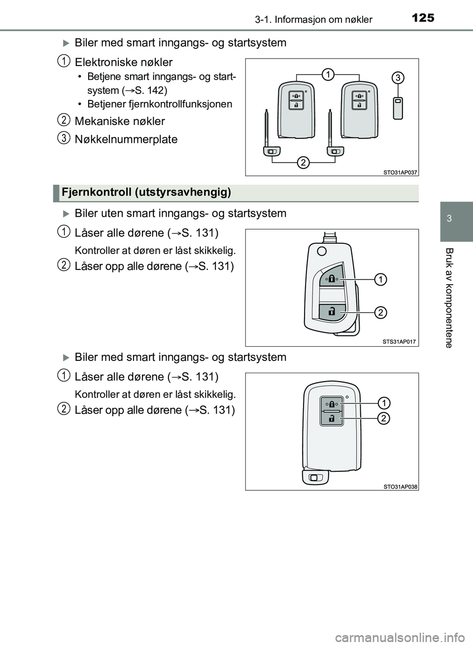 TOYOTA YARIS 2018  Instruksjoner for bruk (in Norwegian) 1253-1. Informasjon om nøkler
3
Bruk av komponentene
YARIS_HV_OM_Europe_OM52J66NO
Biler med smart inngangs- og startsystem
Elektroniske nøkler
• Betjene smart inngangs- og start- system ( S.