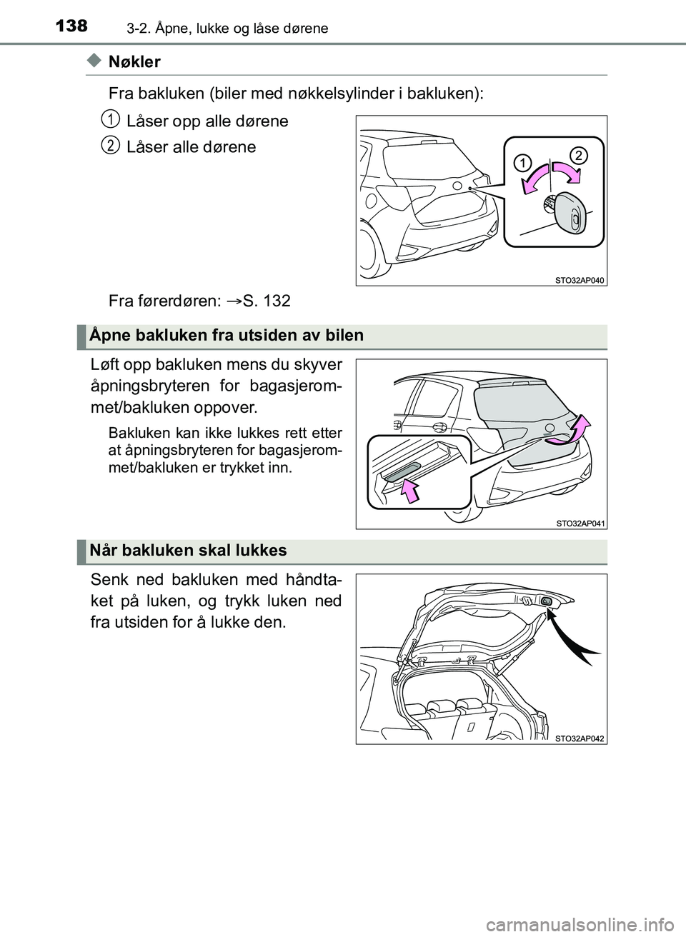 TOYOTA YARIS 2018  Instruksjoner for bruk (in Norwegian) 1383-2. Åpne, lukke og låse dørene
YARIS_HV_OM_Europe_OM52J66NO
uNøkler
Fra bakluken (biler med nøkkelsylinder i bakluken):
Låser opp alle dørene
Låser alle dørene
Fra førerdøren:  S. 13