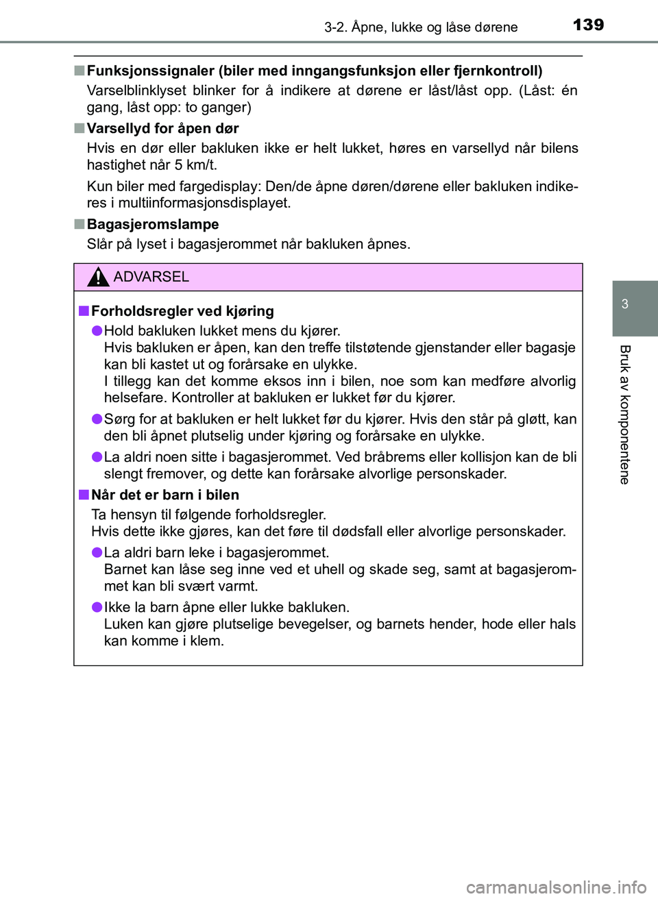 TOYOTA YARIS 2018 Instruksjoner for bruk (in Norwegian) 1393-2. Åpne, lukke og låse dørene
3
Bruk av komponentene
YARIS_HV_OM_Europe_OM52J66NO
nFunksjonssignaler (biler med inngangsfunksjon eller fjernkontroll)
Varselblinklyset blinker for å indikere a TOYOTA YARIS 2018 Instruksjoner for bruk (in Norwegian) 1393-2. Åpne, lukke og låse dørene
3
Bruk av komponentene
YARIS_HV_OM_Europe_OM52J66NO
nFunksjonssignaler (biler med inngangsfunksjon eller fjernkontroll)
Varselblinklyset blinker for å indikere a