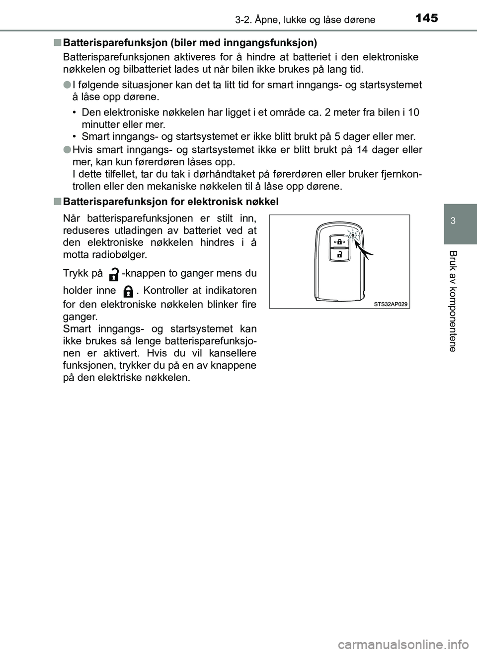 TOYOTA YARIS 2018 Instruksjoner for bruk (in Norwegian) 1453-2. Åpne, lukke og låse dørene
3
Bruk av komponentene
YARIS_HV_OM_Europe_OM52J66NOn
Batterisparefunksjon (biler med inngangsfunksjon)
Batterisparefunksjonen aktiveres for å hindre at batteriet TOYOTA YARIS 2018 Instruksjoner for bruk (in Norwegian) 1453-2. Åpne, lukke og låse dørene
3
Bruk av komponentene
YARIS_HV_OM_Europe_OM52J66NOn
Batterisparefunksjon (biler med inngangsfunksjon)
Batterisparefunksjonen aktiveres for å hindre at batteriet