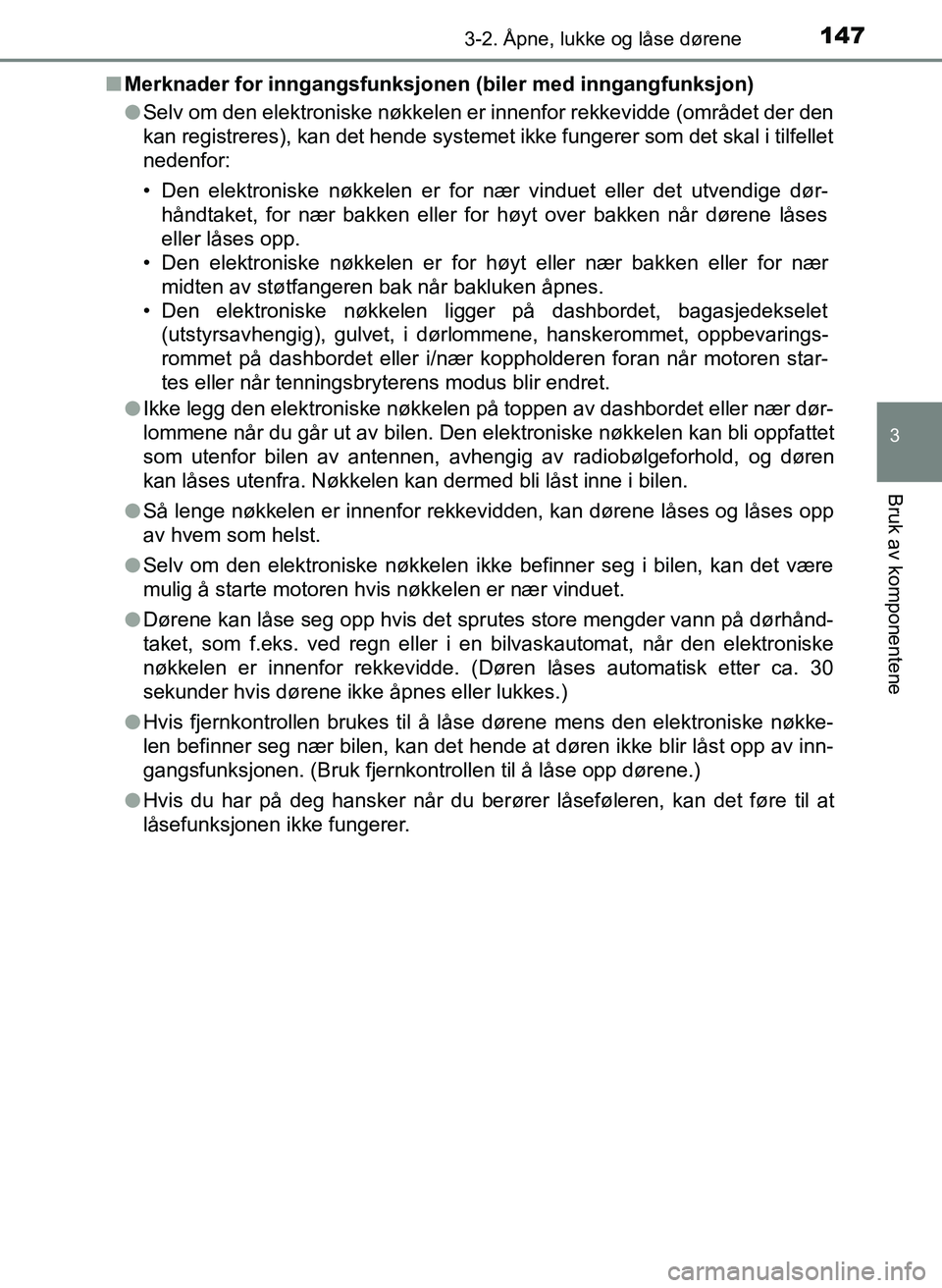 TOYOTA YARIS 2018 Instruksjoner for bruk (in Norwegian) 1473-2. Åpne, lukke og låse dørene
3
Bruk av komponentene
YARIS_HV_OM_Europe_OM52J66NOn
Merknader for inngangsfunksjonen (biler med inngangfunksjon)
lSelv om den elektroniske nøkkelen er innenfor TOYOTA YARIS 2018 Instruksjoner for bruk (in Norwegian) 1473-2. Åpne, lukke og låse dørene
3
Bruk av komponentene
YARIS_HV_OM_Europe_OM52J66NOn
Merknader for inngangsfunksjonen (biler med inngangfunksjon)
lSelv om den elektroniske nøkkelen er innenfor