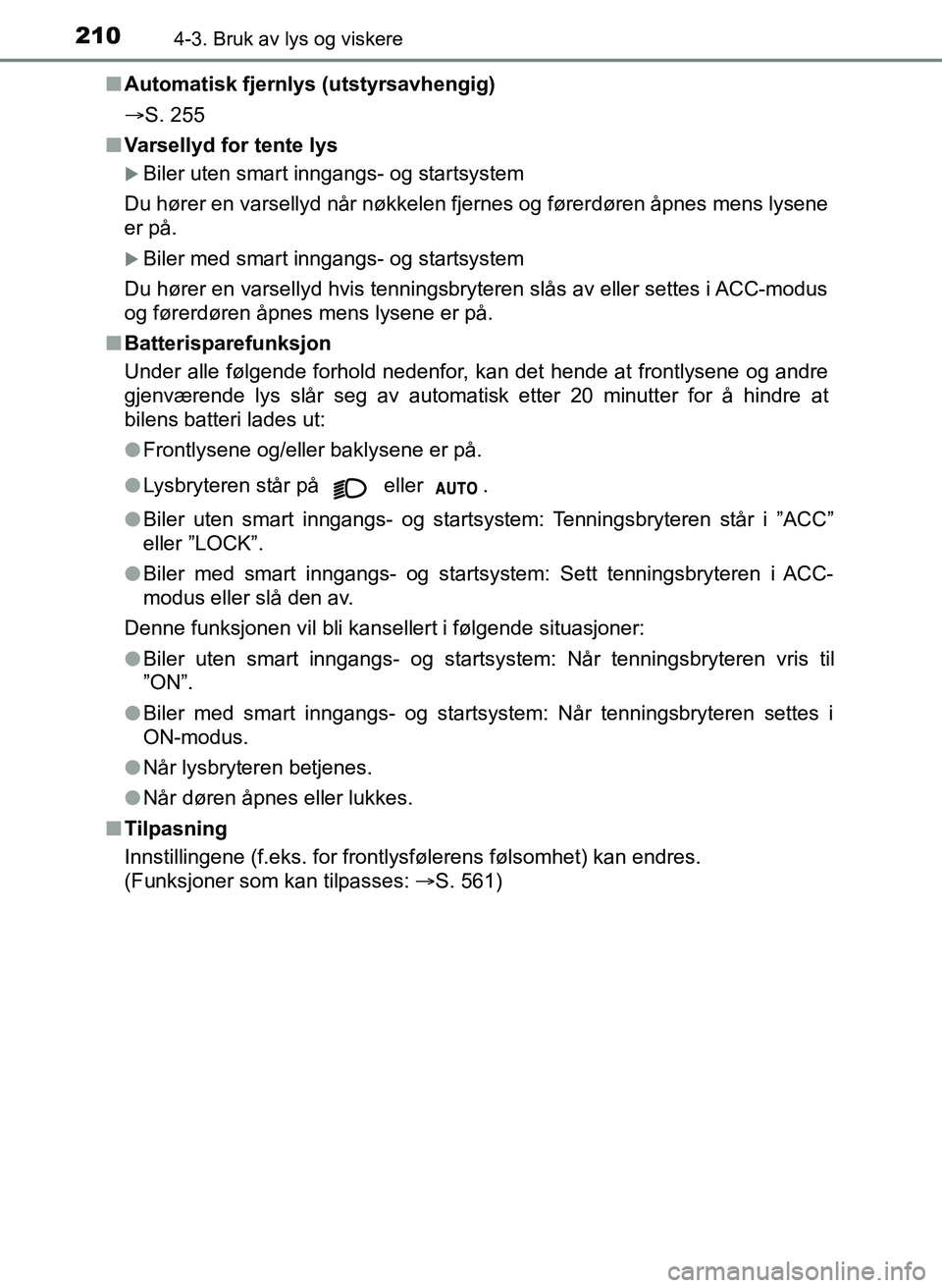 TOYOTA YARIS 2018  Instruksjoner for bruk (in Norwegian) 2104-3. Bruk av lys og viskere
YARIS_HV_OM_Europe_OM52J66NOn
Automatisk fjernlys (utstyrsavhengig)
S. 255
n Varsellyd for tente lys
Biler uten smart inngangs- og startsystem
Du hører en varsell